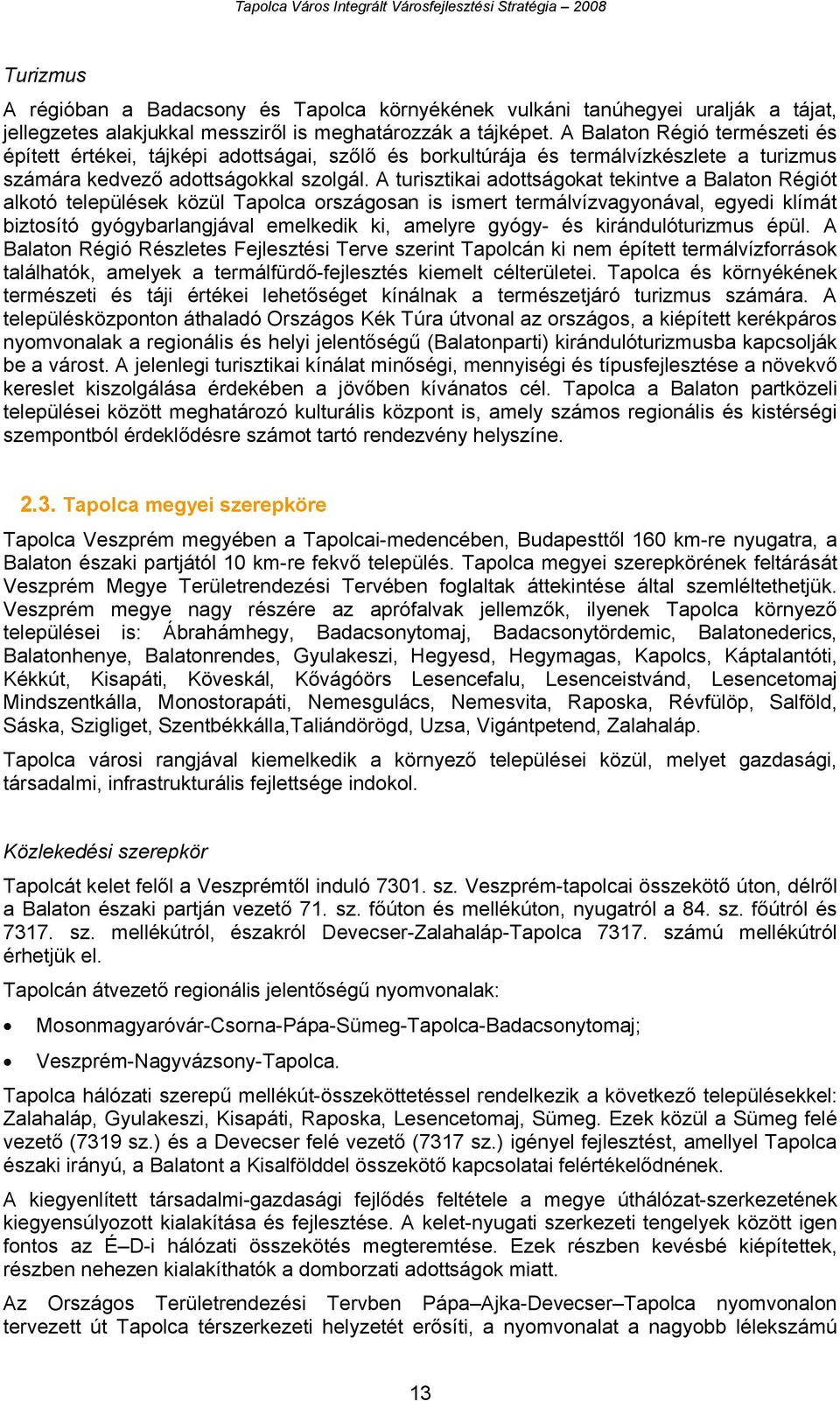 A turisztikai adottságokat tekintve a Balaton Régiót alkotó települések közül Tapolca országosan is ismert termálvízvagyonával, egyedi klímát biztosító gyógybarlangjával emelkedik ki, amelyre gyógy-