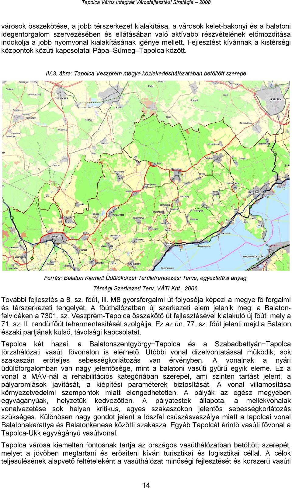 ábra: Tapolca Veszprém megye közlekedéshálózatában betöltött szerepe Forrás: Balaton Kiemelt Üdülőkörzet Területrendezési Terve, egyeztetési anyag, Térségi Szerkezeti Terv, VÁTI Kht., 2006.