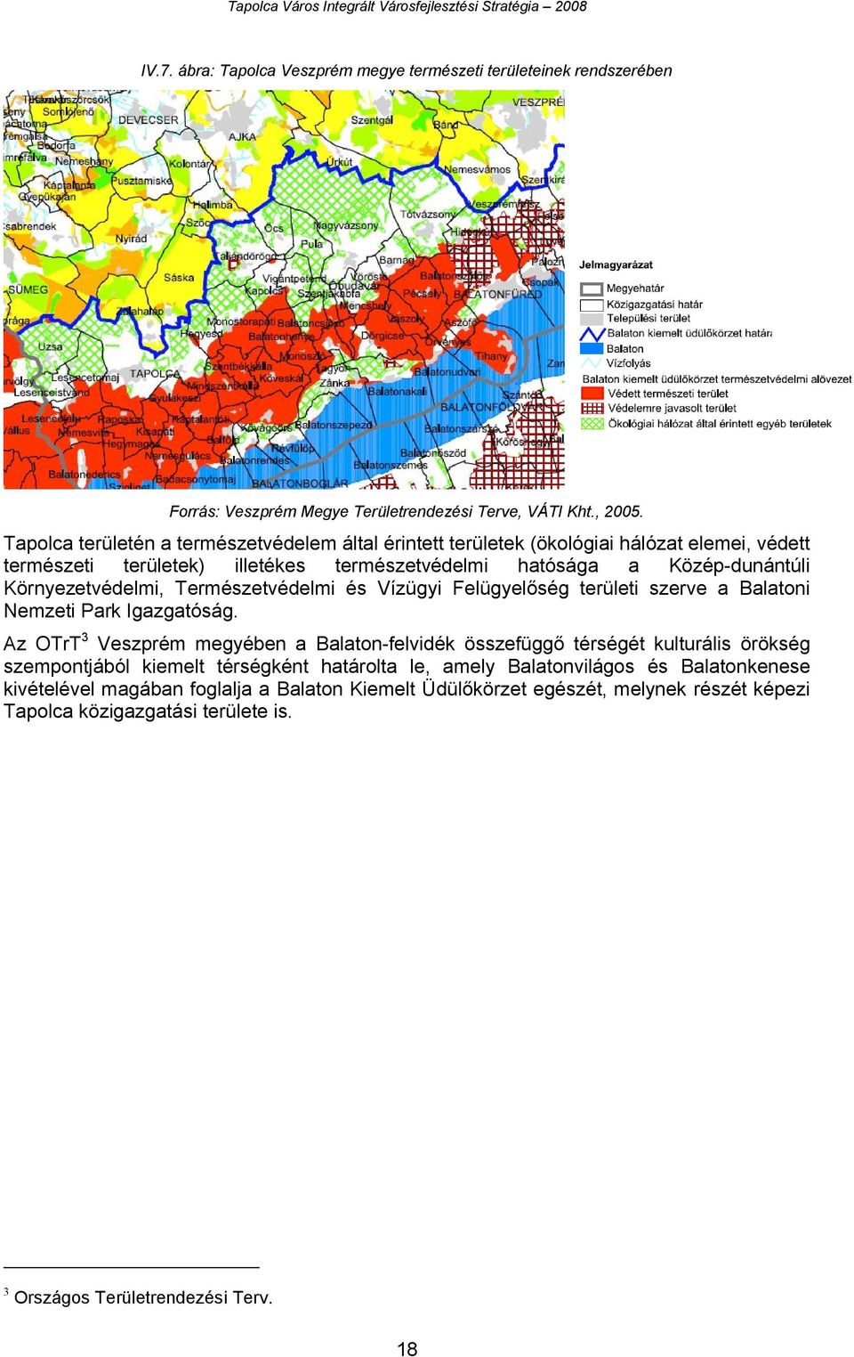 Környezetvédelmi, Természetvédelmi és Vízügyi Felügyelőség területi szerve a Balatoni Nemzeti Park Igazgatóság.