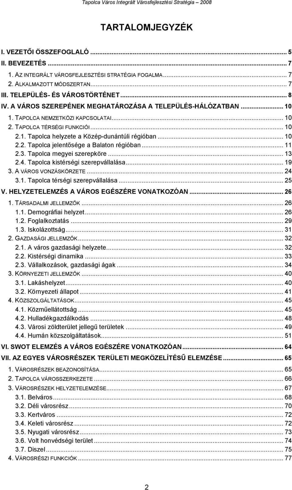 .. 11 2.3. Tapolca megyei szerepköre... 13 2.4. Tapolca kistérségi szerepvállalása... 19 3. A VÁROS VONZÁSKÖRZETE... 24 3.1. Tapolca térségi szerepvállalása... 25 V.