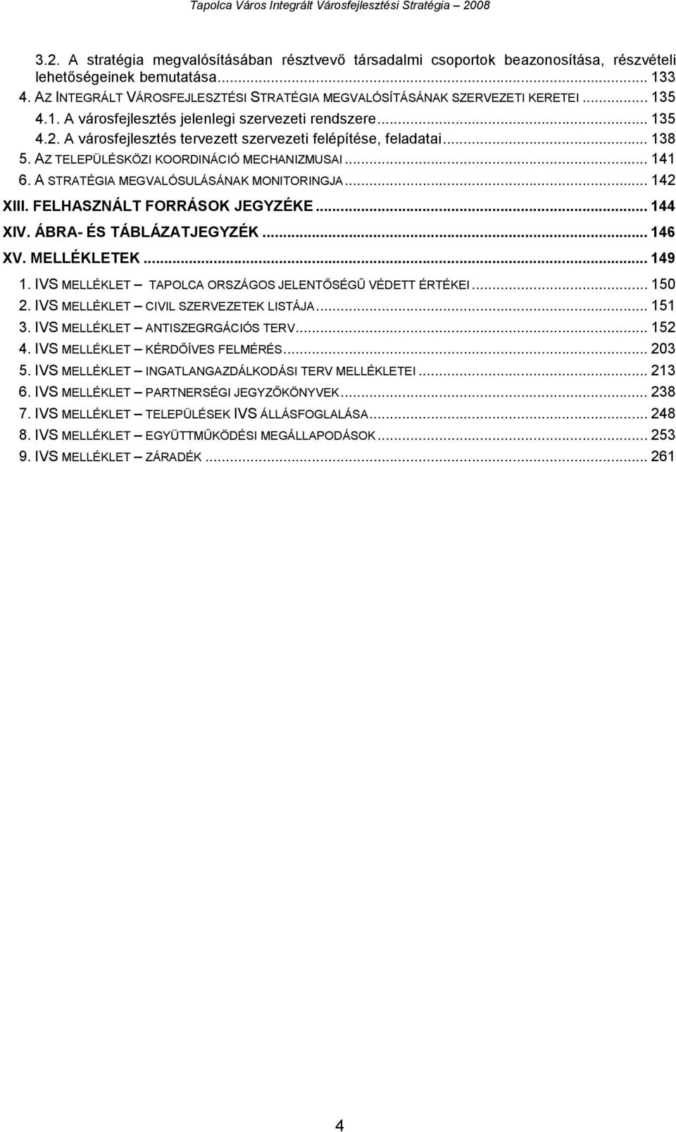 A városfejlesztés tervezett szervezeti felépítése, feladatai... 138 5. AZ TELEPÜLÉSKÖZI KOORDINÁCIÓ MECHANIZMUSAI... 141 6. A STRATÉGIA MEGVALÓSULÁSÁNAK MONITORINGJA... 142 XIII.