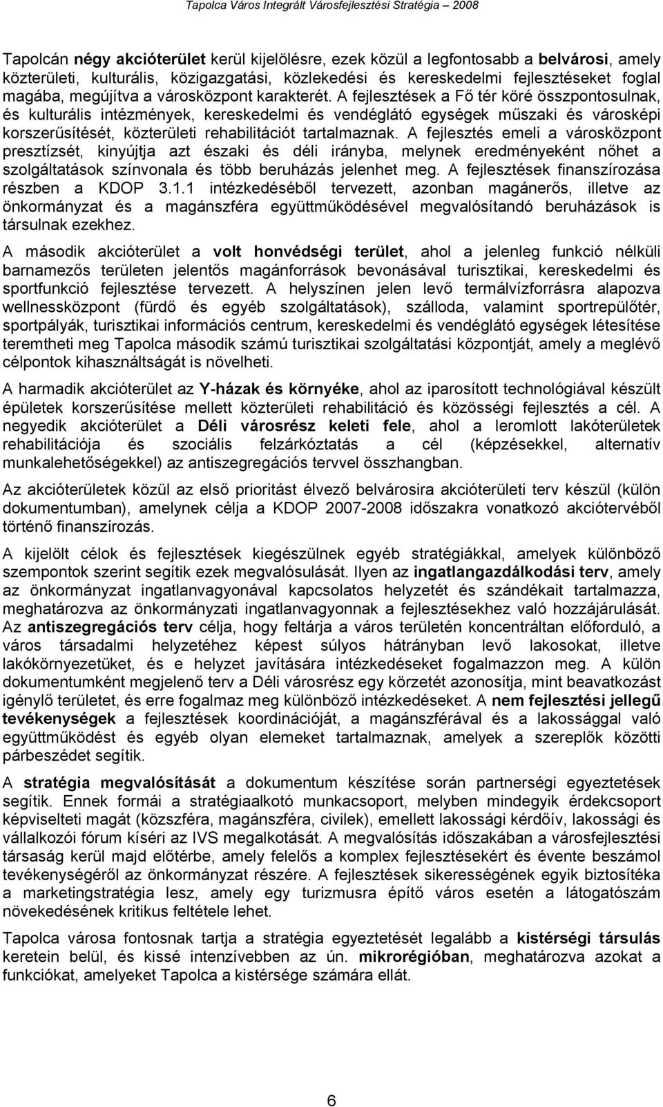 A fejlesztések a Fő tér köré összpontosulnak, és kulturális intézmények, kereskedelmi és vendéglátó egységek műszaki és városképi korszerűsítését, közterületi rehabilitációt tartalmaznak.