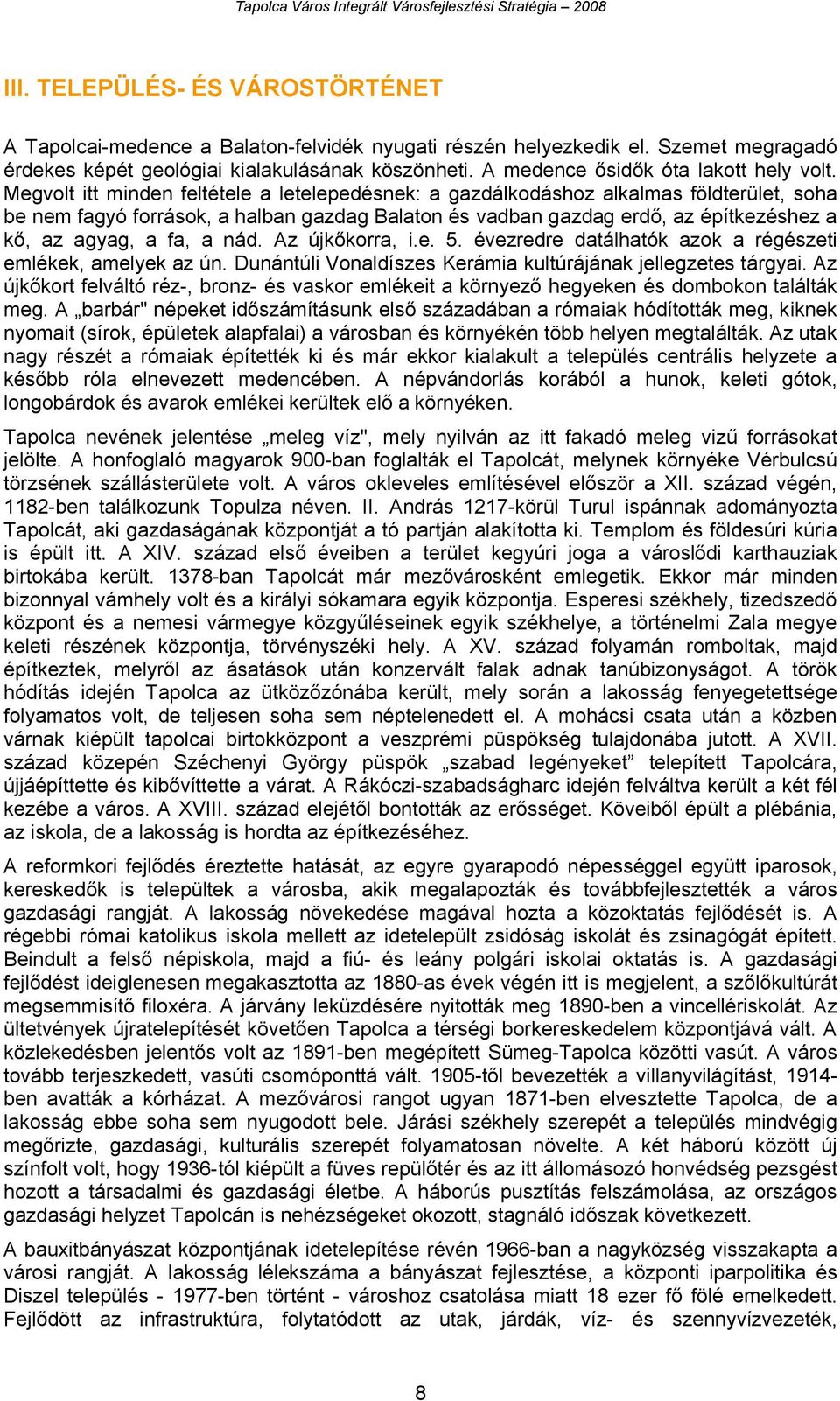 Megvolt itt minden feltétele a letelepedésnek: a gazdálkodáshoz alkalmas földterület, soha be nem fagyó források, a halban gazdag Balaton és vadban gazdag erdő, az építkezéshez a kő, az agyag, a fa,