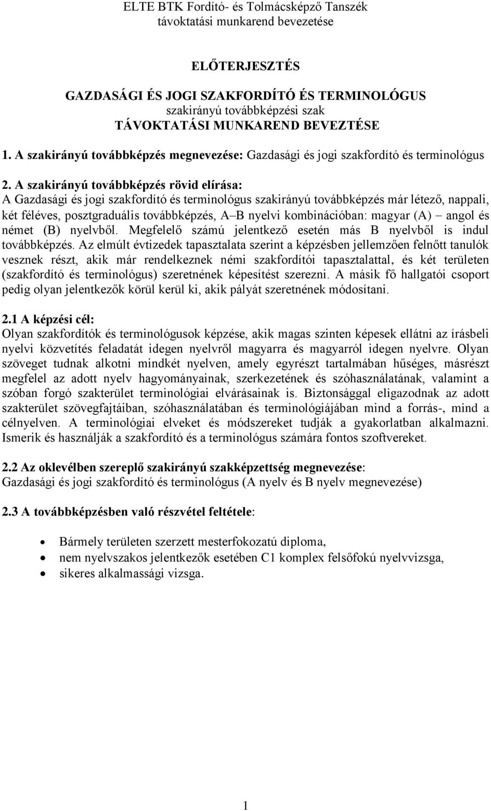 A szakirányú továbbképzés rövid elírása: A Gazdasági és jogi szakfordító és terminológus szakirányú továbbképzés már létező, nappali, két féléves, posztgraduális továbbképzés, A B nyelvi