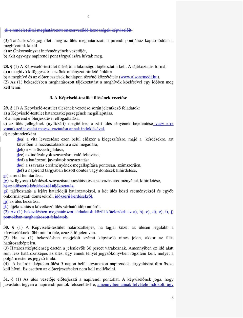 hívtak meg. 28. (1) A Képviselı-testület ülésérıl a lakosságot tájékoztatni kell.
