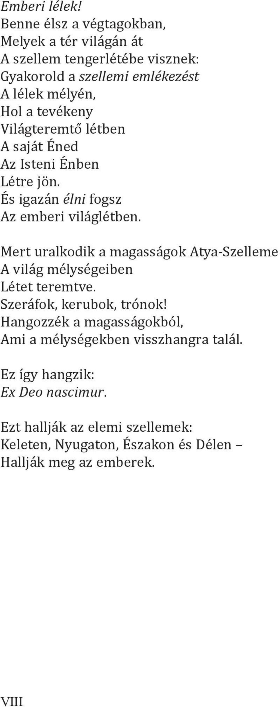 tevékeny Világteremtő létben A saját Éned Az Isteni Énben Létre jön. És igazán élni fogsz Az emberi világlétben.