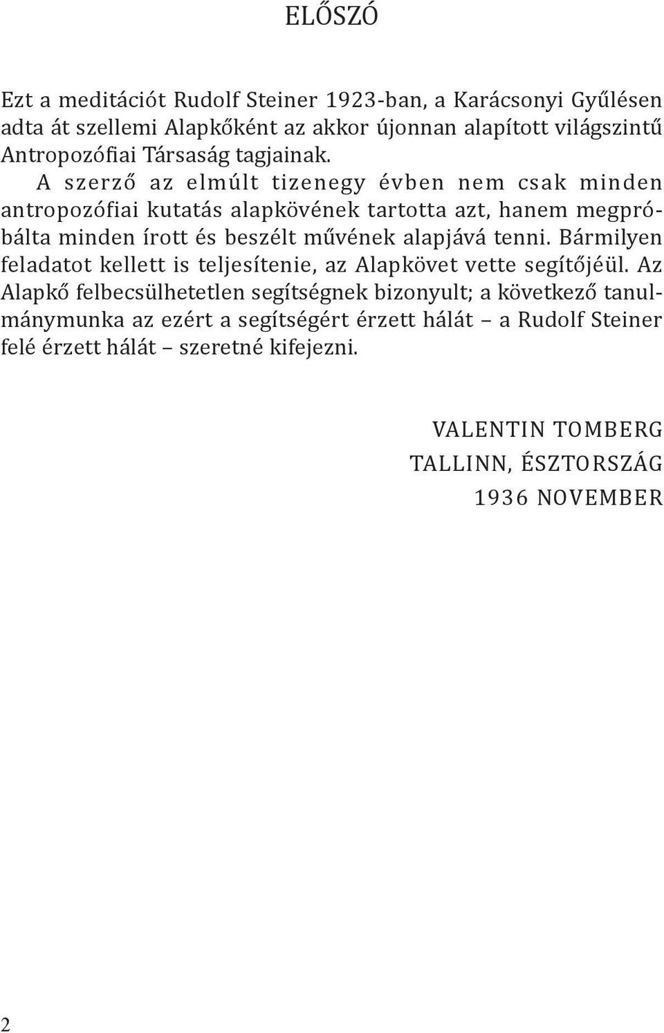 A szerző az elmúlt tizenegy évben nem csak minden antropozófiai kutatás alapkövének tartotta azt, hanem megpróbálta minden írott és beszélt művének alapjává