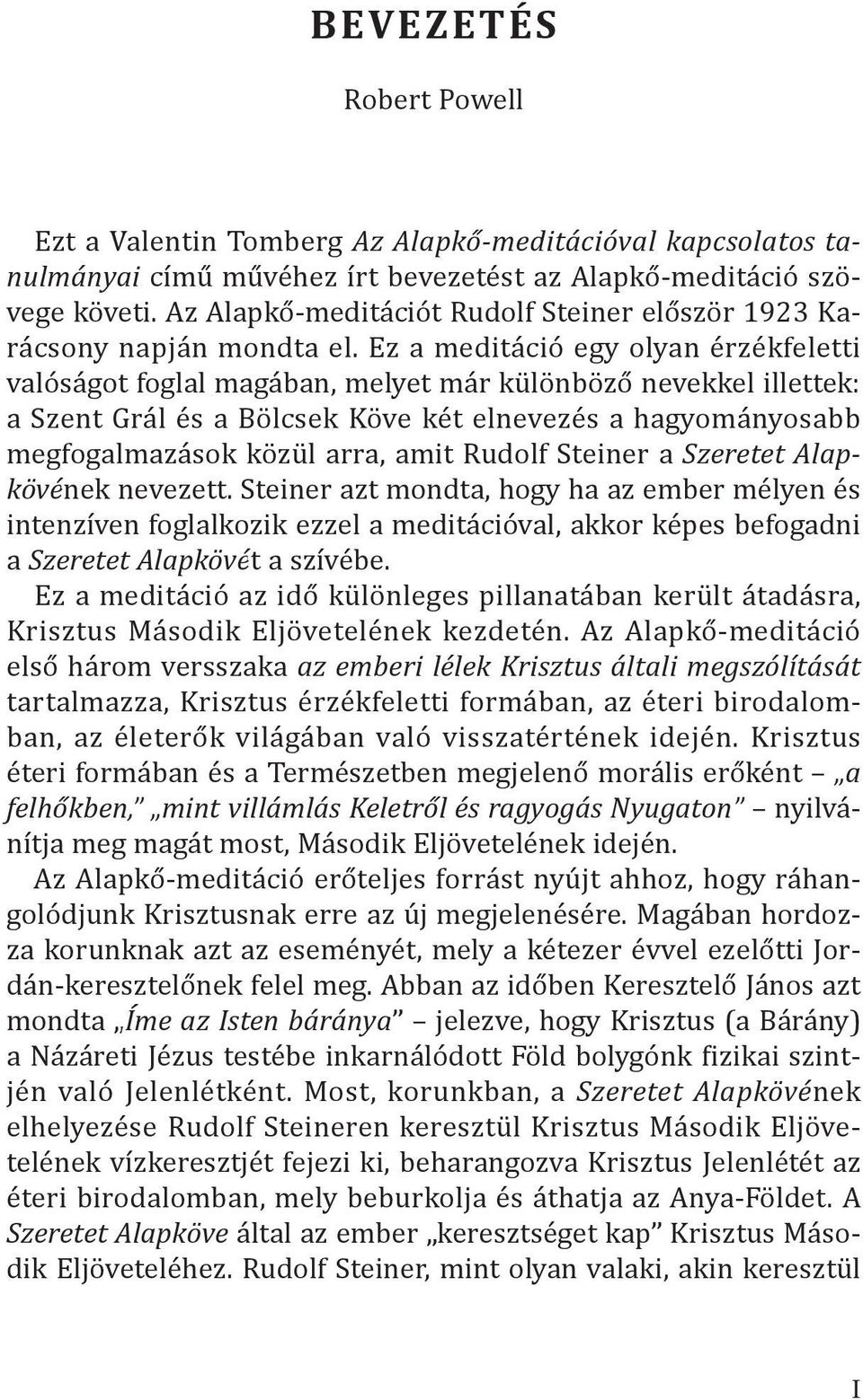 Ez a meditáció egy olyan érzékfeletti valóságot foglal magában, melyet már különböző nevekkel illettek: a Szent Grál és a Bölcsek Köve két elnevezés a hagyományosabb megfogalmazások közül arra, amit