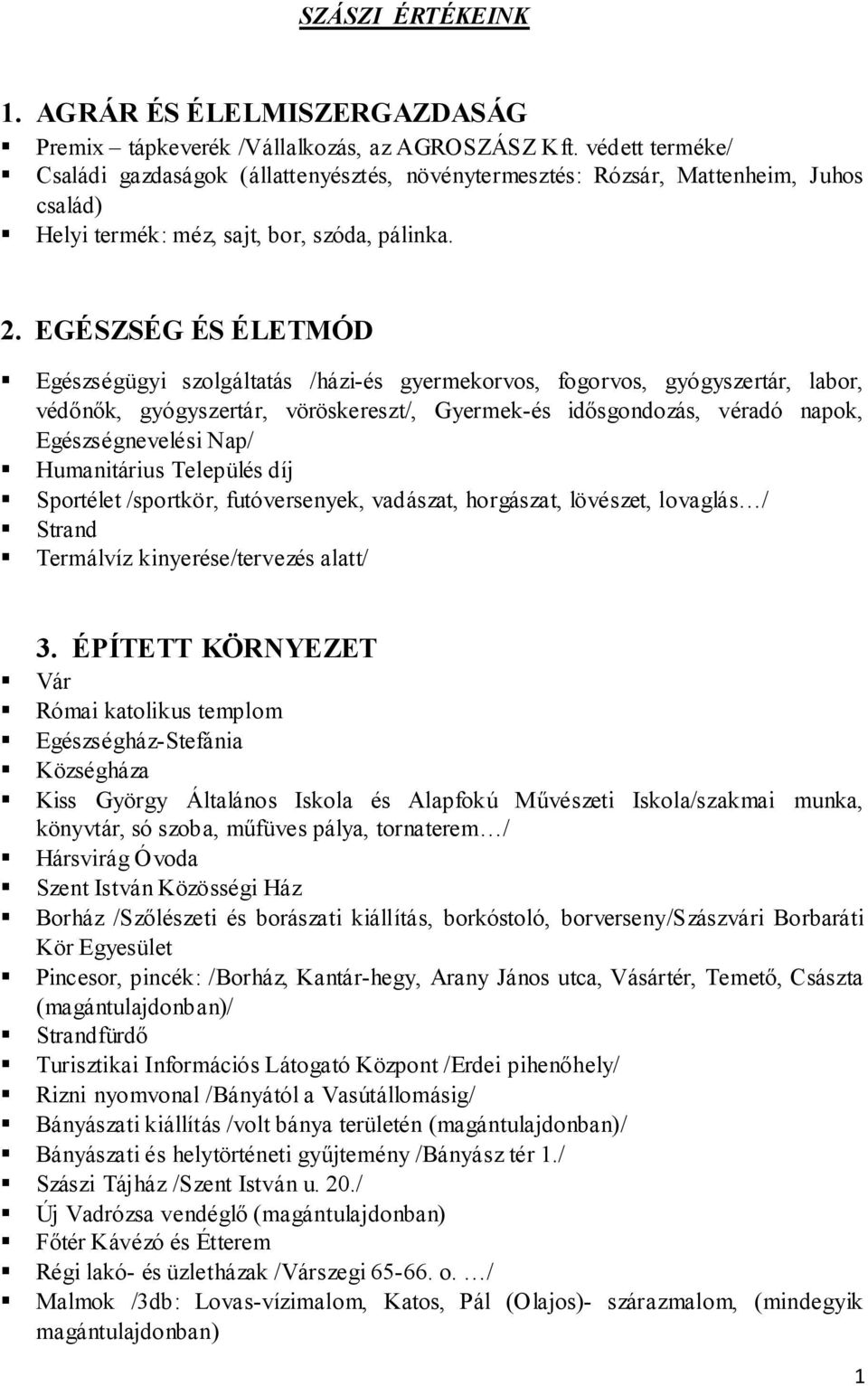 EGÉSZSÉG ÉS ÉLETMÓD Egészségügyi szolgáltatás /házi-és gyermekorvos, fogorvos, gyógyszertár, labor, védőnők, gyógyszertár, vöröskereszt/, Gyermek-és idősgondozás, véradó napok, Egészségnevelési Nap/