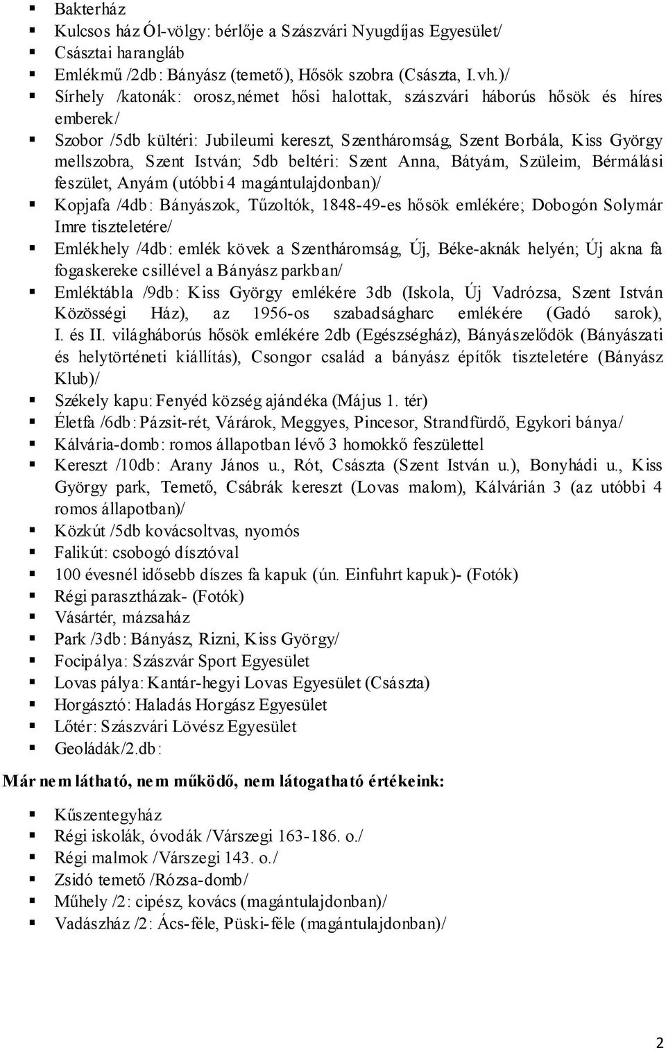 5db beltéri: Szent Anna, Bátyám, Szüleim, Bérmálási feszület, Anyám (utóbbi 4 magántulajdonban)/ Kopjafa /4db: Bányászok, Tűzoltók, 1848-49-es hősök emlékére; Dobogón Solymár Imre tiszteletére/