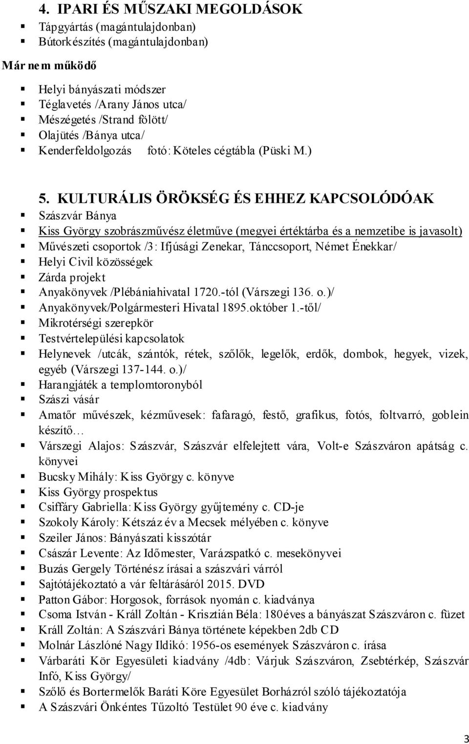 KULTURÁLIS ÖRÖKSÉG ÉS EHHEZ KAPCSOLÓDÓAK Szászvár Bánya Kiss György szobrászművész életműve (megyei értéktárba és a nemzetibe is javasolt) Művészeti csoportok /3: Ifjúsági Zenekar, Tánccsoport, Német