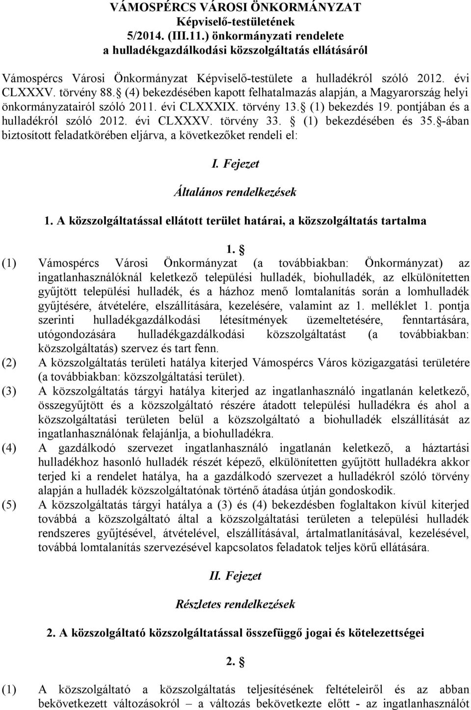 (4) bekezdésében kapott felhatalmazás alapján, a Magyarország helyi önkormányzatairól szóló 2011. évi CLXXXIX. törvény 13. (1) bekezdés 19. pontjában és a hulladékról szóló 2012. évi CLXXXV.