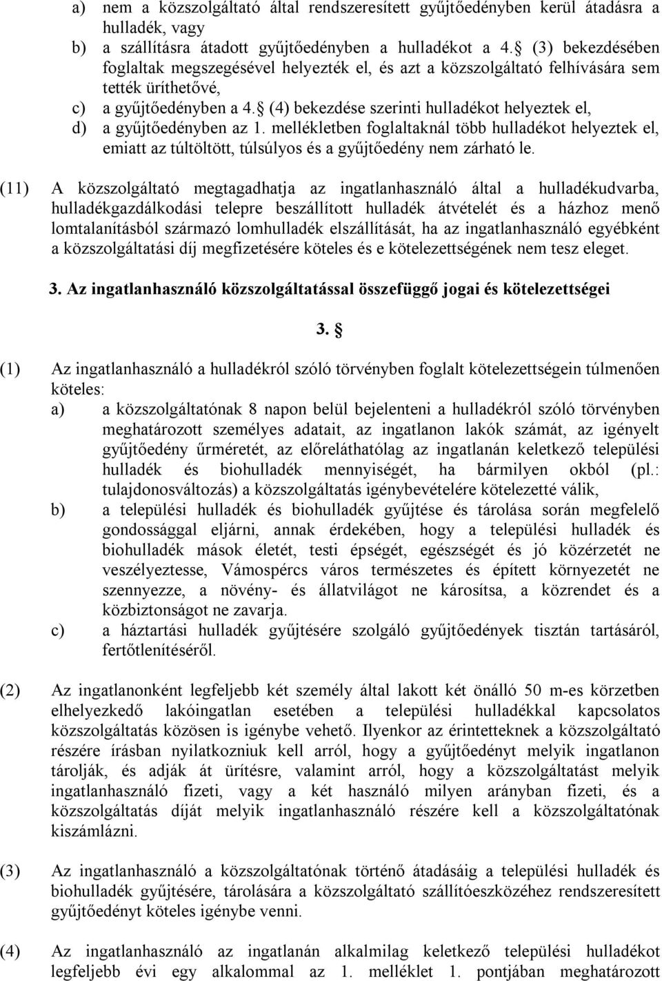 (4) bekezdése szerinti hulladékot helyeztek el, d) a gyűjtőedényben az 1. mellékletben foglaltaknál több hulladékot helyeztek el, emiatt az túltöltött, túlsúlyos és a gyűjtőedény nem zárható le.