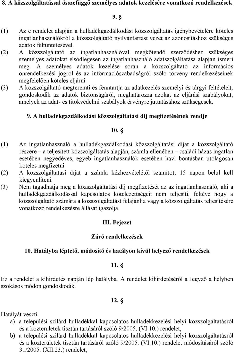 (2) A közszolgáltató az ingatlanhasználóval megkötendő szerződéshez szükséges személyes adatokat elsődlegesen az ingatlanhasználó adatszolgáltatása alapján ismeri meg.