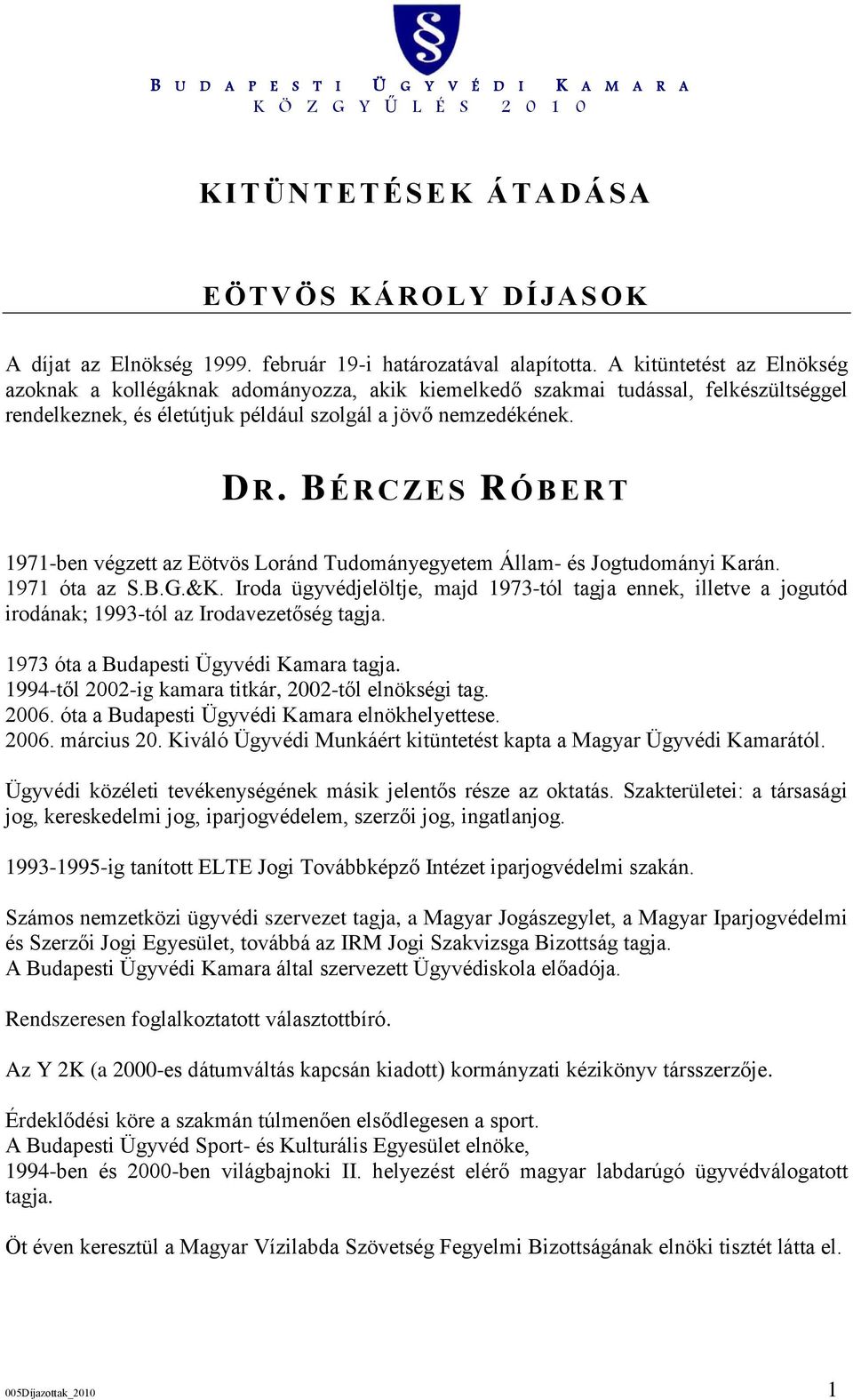 BÉRCZE S RÓBERT 1971-ben végzett az Eötvös Loránd Tudományegyetem Állam- és Jogtudományi Karán. 1971 óta az S.B.G.&K.