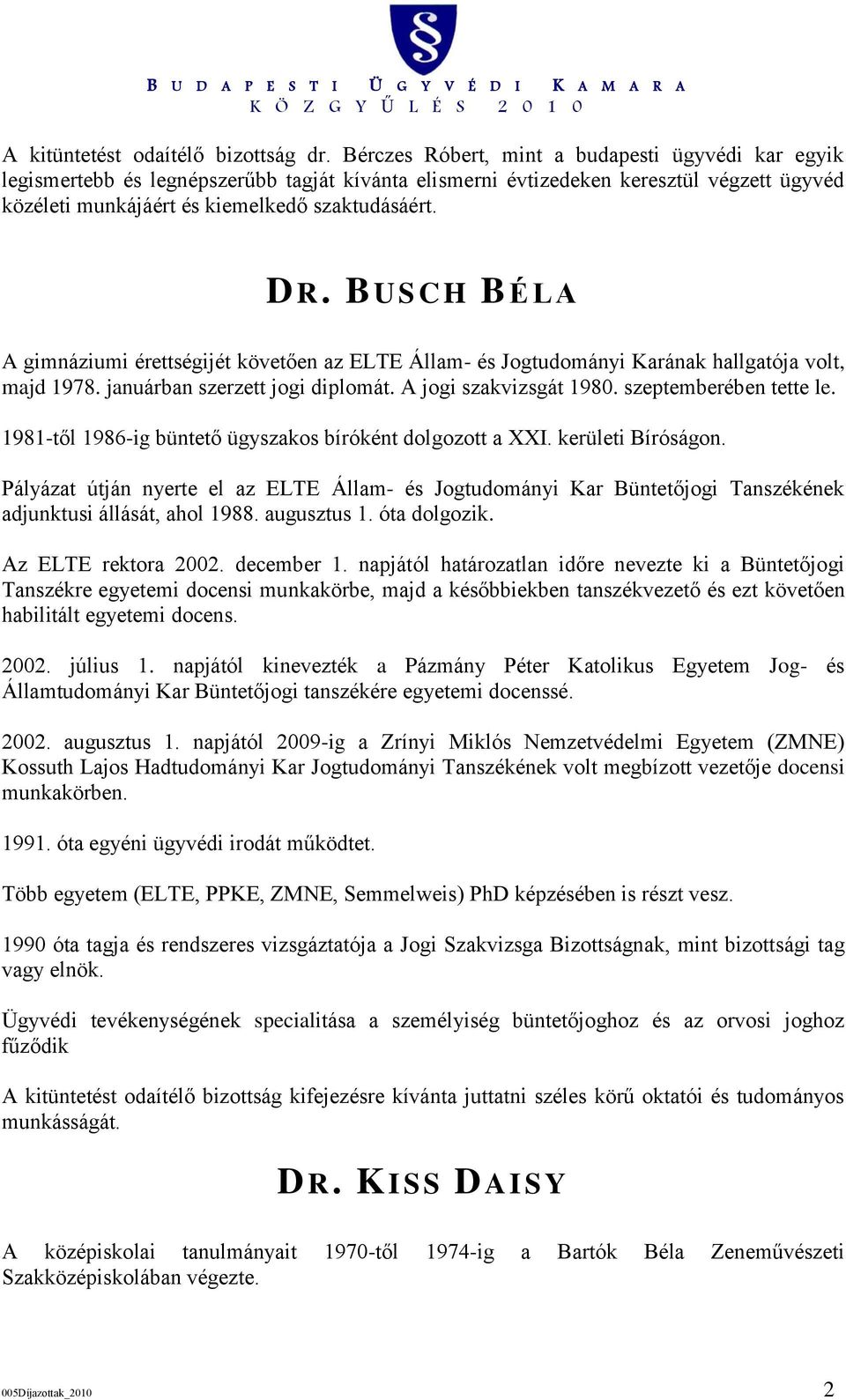 BUSCH BÉLA A gimnáziumi érettségijét követően az ELTE Állam- és Jogtudományi Karának hallgatója volt, majd 1978. januárban szerzett jogi diplomát. A jogi szakvizsgát 1980. szeptemberében tette le.