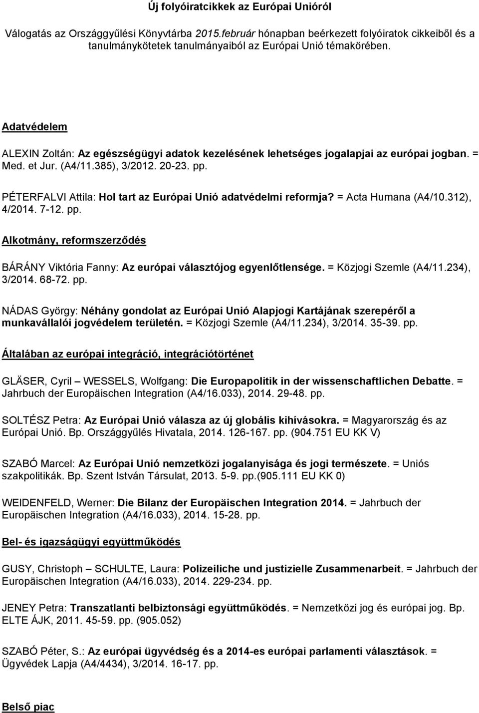 PÉTERFALVI Attila: Hol tart az Európai Unió adatvédelmi reformja? = Acta Humana (A4/10.312), 4/2014. 7-12. pp. Alkotmány, reformszerződés BÁRÁNY Viktória Fanny: Az európai választójog egyenlőtlensége.