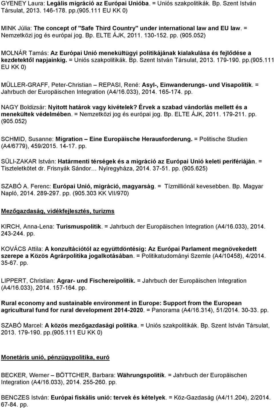 052) MOLNÁR Tamás: Az Európai Unió menekültügyi politikájának kialakulása és fejlődése a kezdetektől napjainkig. = Uniós szakpolitikák. Bp. Szent István Társulat, 2013. 179-190. pp.(905.