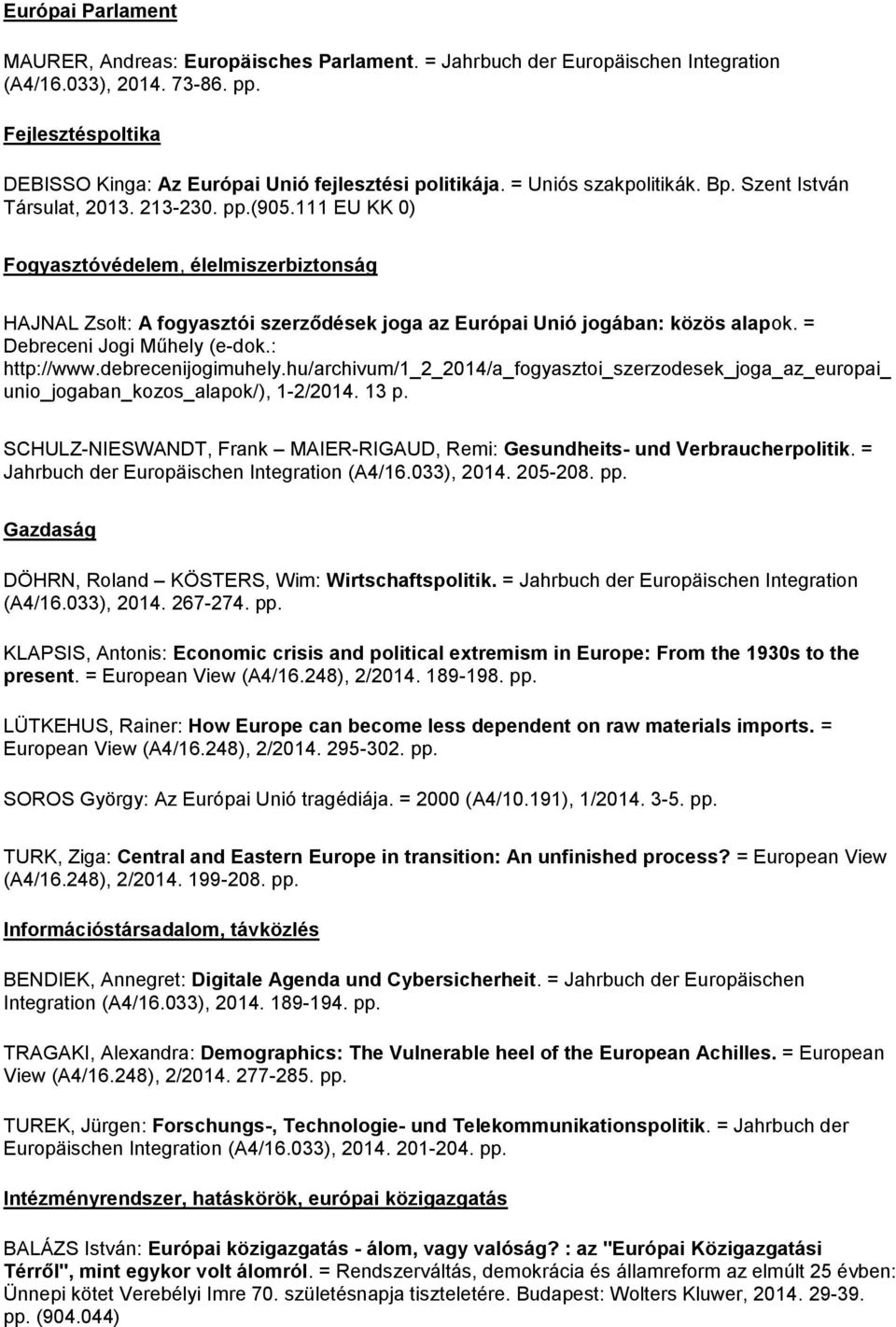 111 EU KK 0) Fogyasztóvédelem, élelmiszerbiztonság HAJNAL Zsolt: A fogyasztói szerződések joga az Európai Unió jogában: közös alapok. = Debreceni Jogi Műhely (e-dok.: http://www.debrecenijogimuhely.