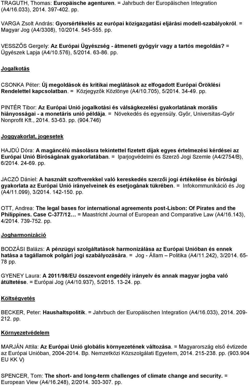 VESSZŐS Gergely: Az Európai Ügyészség - átmeneti gyógyír vagy a tartós megoldás? = Ügyészek Lapja (A4/10.576), 5/2014. 63-86. pp.