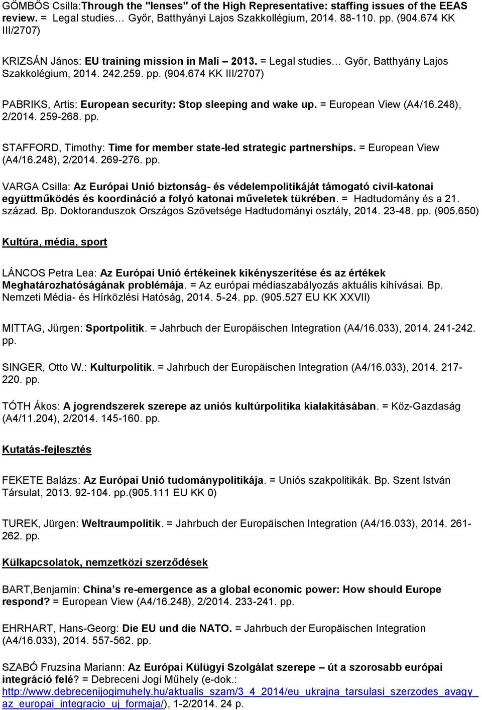 674 KK III/2707) PABRIKS, Artis: European security: Stop sleeping and wake up. = European View (A4/16.248), 2/2014. 259-268. pp. STAFFORD, Timothy: Time for member state-led strategic partnerships.