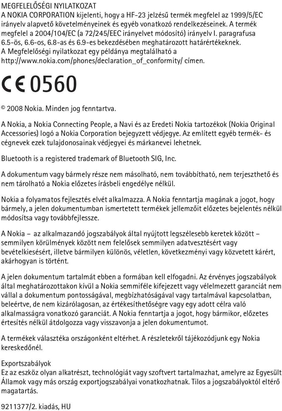 A Megfelelõségi nyilatkozat egy példánya megtalálható a http://www.nokia.com/phones/declaration_of_conformity/ címen. 2008 Nokia. Minden jog fenntartva.