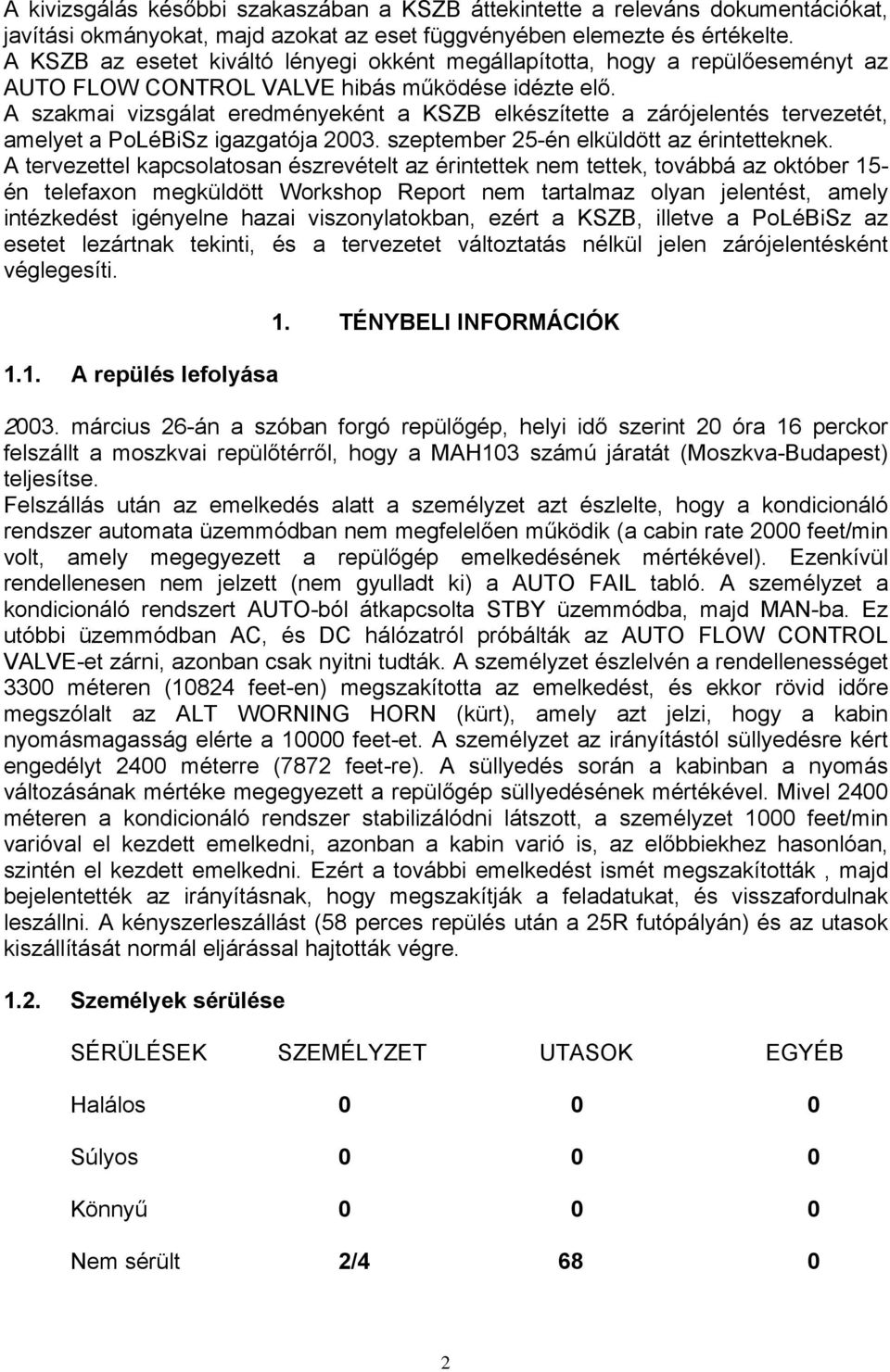 A szakmai vizsgálat eredményeként a KSZB elkészítette a zárójelentés tervezetét, amelyet a PoLéBiSz igazgatója 2003. szeptember 25-én elküldött az érintetteknek.