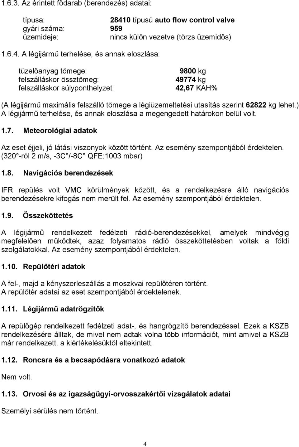 A légijármű terhelése, és annak eloszlása: tüzelőanyag tömege: felszálláskor össztömeg: felszálláskor súlyponthelyzet: 9800 kg 49774 kg 42,67 KAH% (A légijármű maximális felszálló tömege a