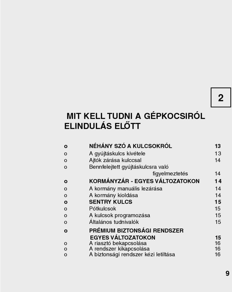 A kormány kioldása 14 o SENTRY KULCS 15 o Pótkulcsok 15 o A kulcsok programozása 15 o Általános tudnivalók 15 o PRÉMIUM BIZTONSÁGI