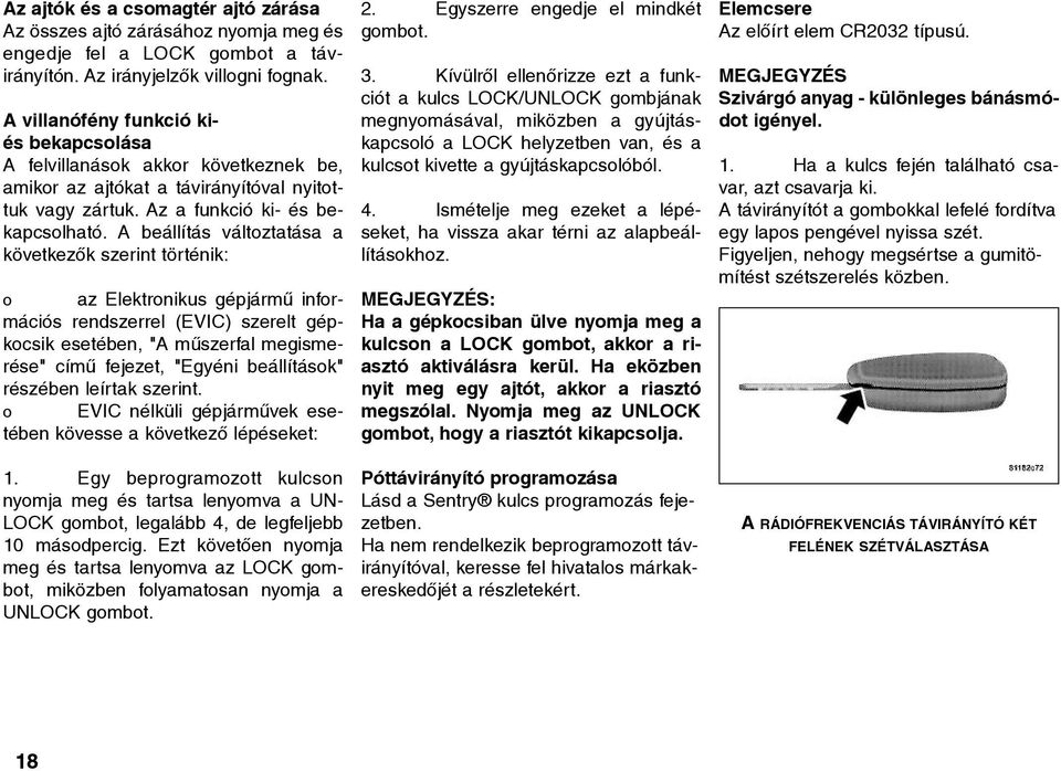 A beállítás változtatása a következõk szerint történik: o az Elektronikus gépjármû információs rendszerrel (EVIC) szerelt gépkocsik esetében, "A mûszerfal megismerése" címû fejezet, "Egyéni