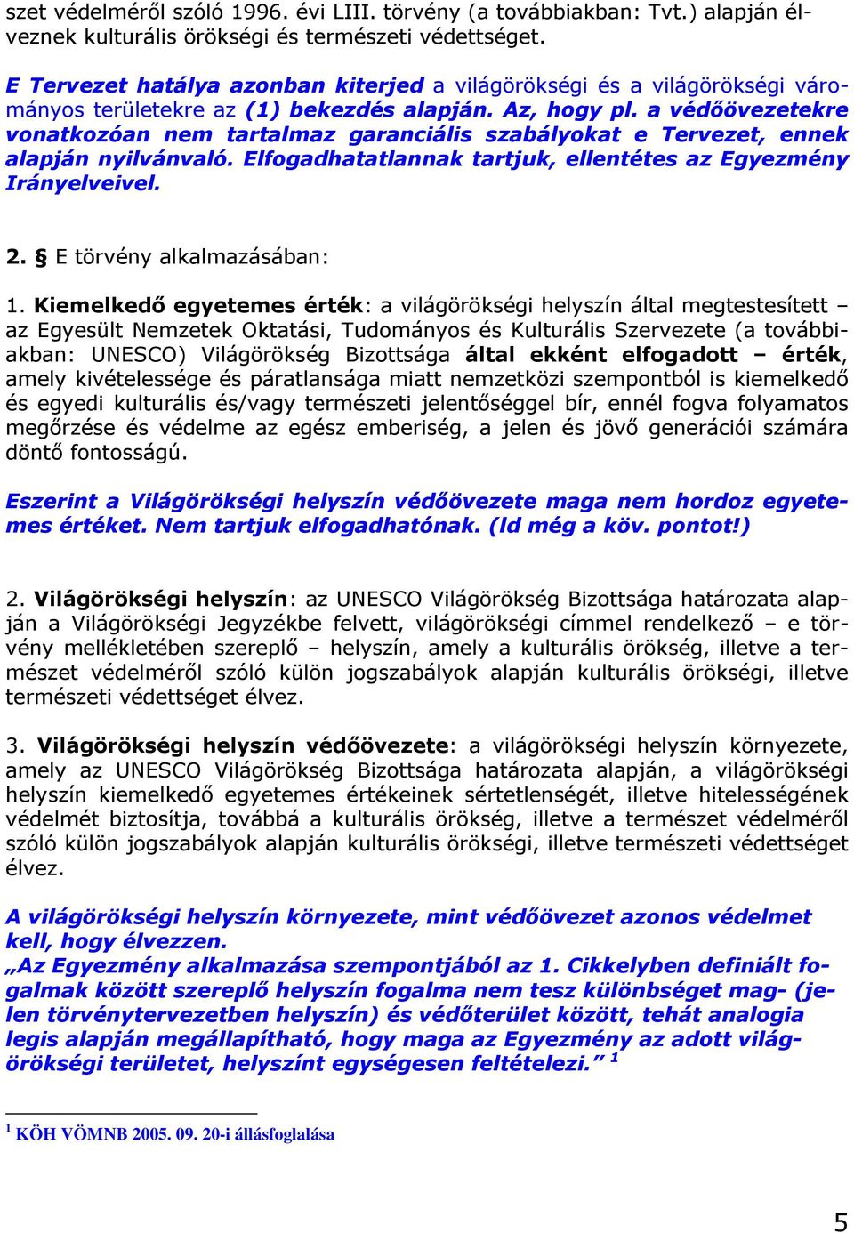 a védőövezetekre vonatkozóan nem tartalmaz garanciális szabályokat e Tervezet, ennek alapján nyilvánvaló. Elfogadhatatlannak tartjuk, ellentétes az Egyezmény Irányelveivel. 2.