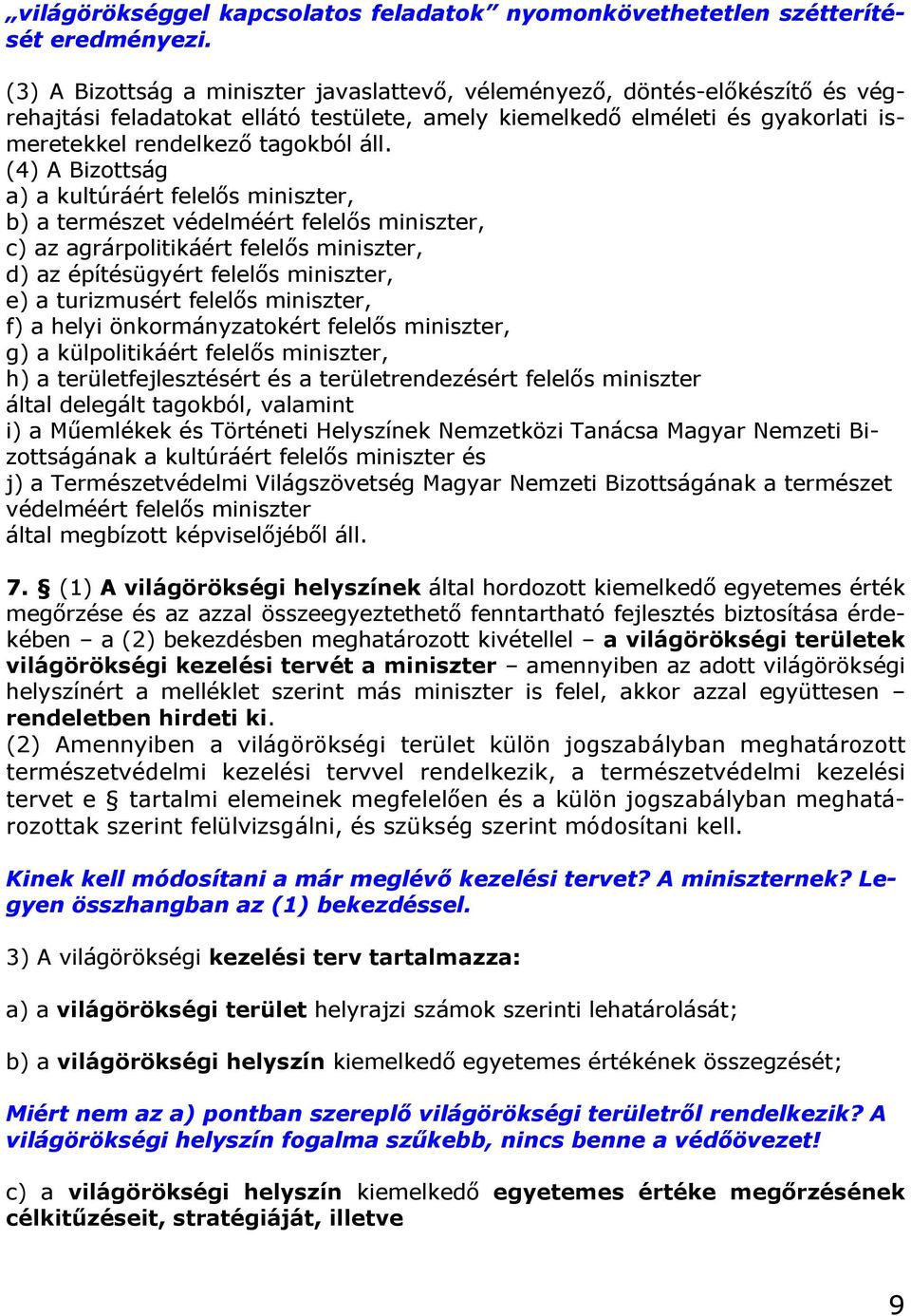 (4) A Bizottság a) a kultúráért felelős miniszter, b) a természet védelméért felelős miniszter, c) az agrárpolitikáért felelős miniszter, d) az építésügyért felelős miniszter, e) a turizmusért