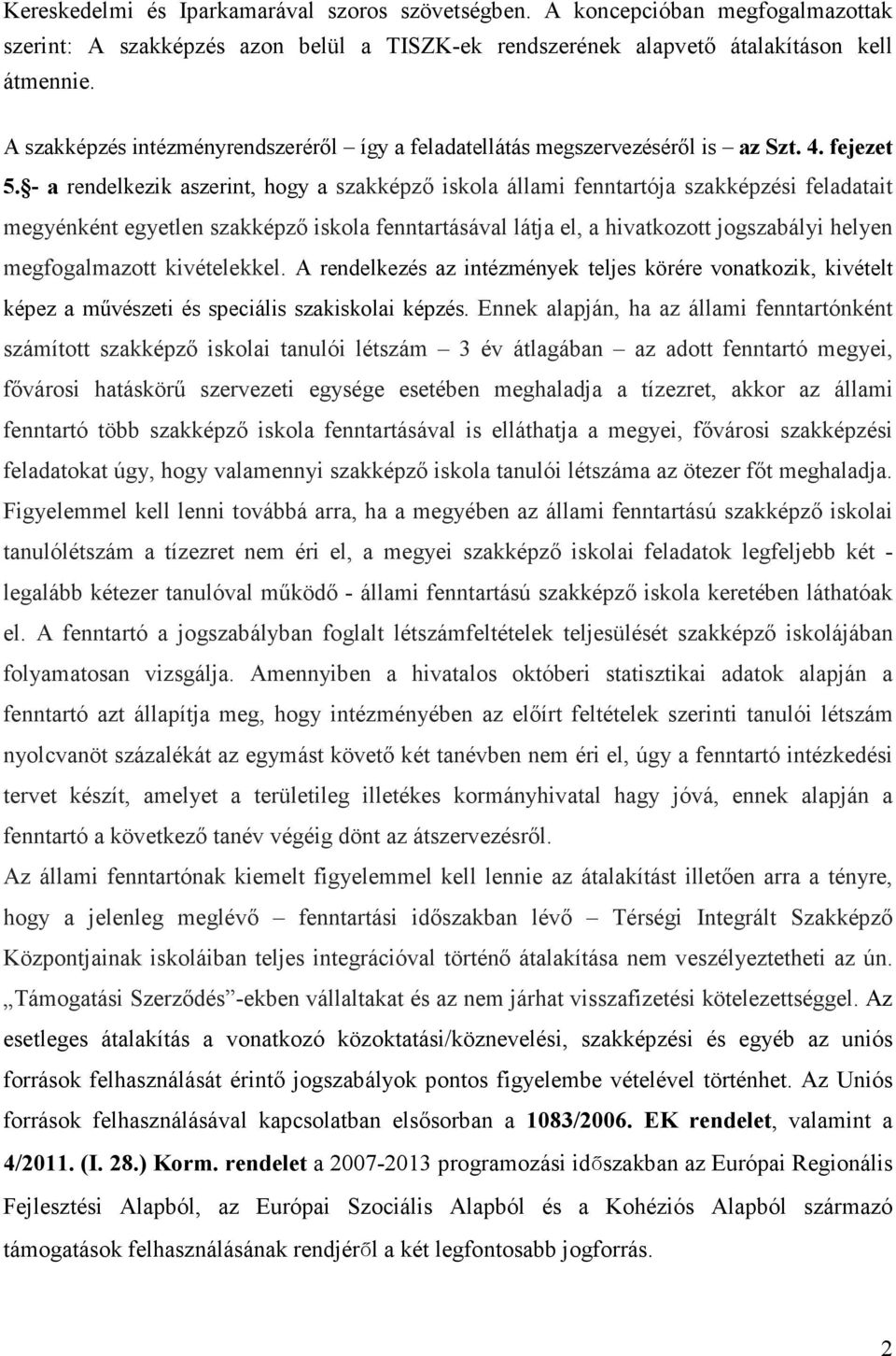 - a rendelkezik aszerint, hogy a szakképző iskola állami fenntartója szakképzési feladatait megyénként egyetlen szakképző iskola fenntartásával látja el, a hivatkozott jogszabályi helyen