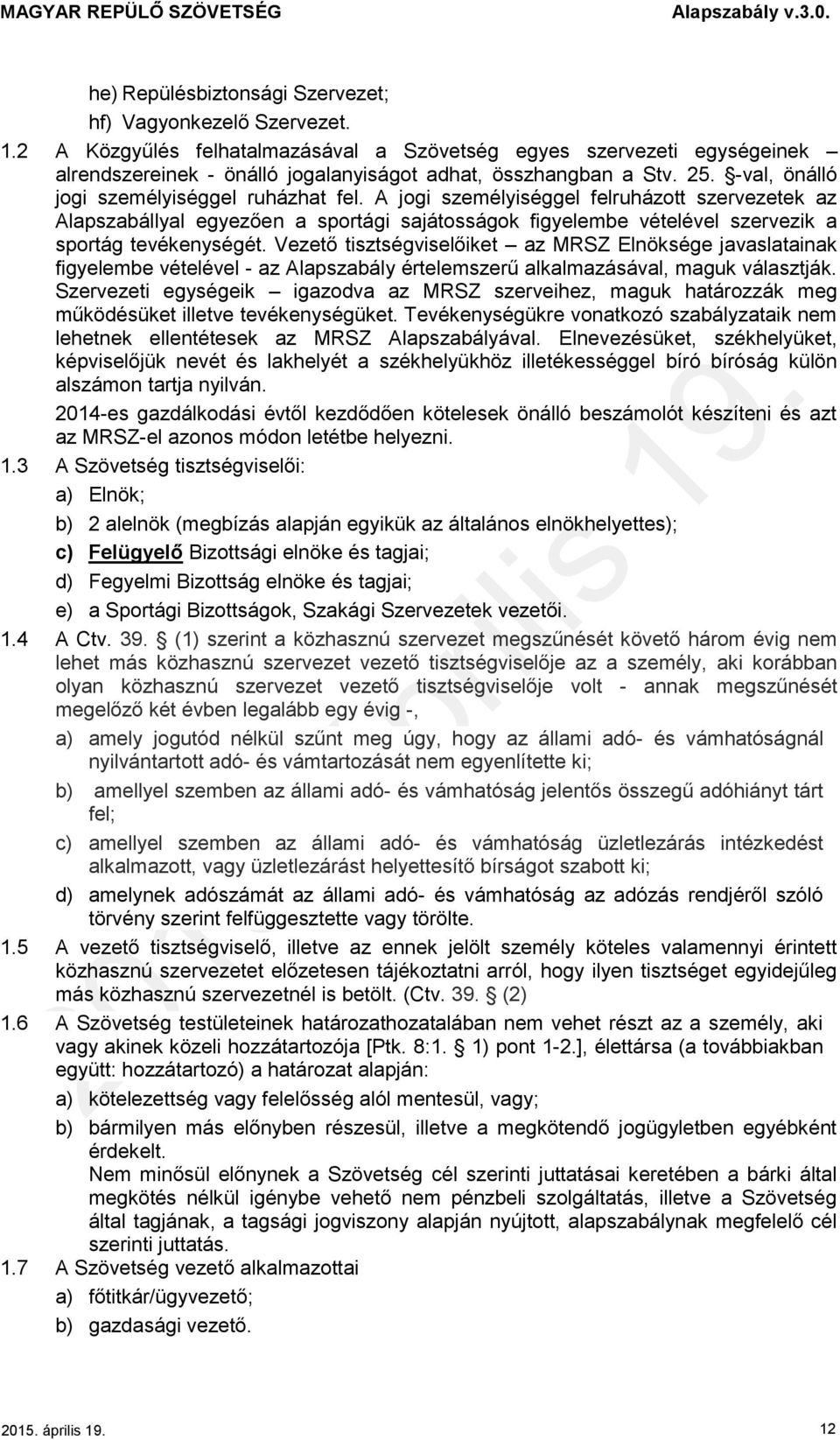 A jogi személyiséggel felruházott szervezetek az Alapszabállyal egyezően a sportági sajátosságok figyelembe vételével szervezik a sportág tevékenységét.