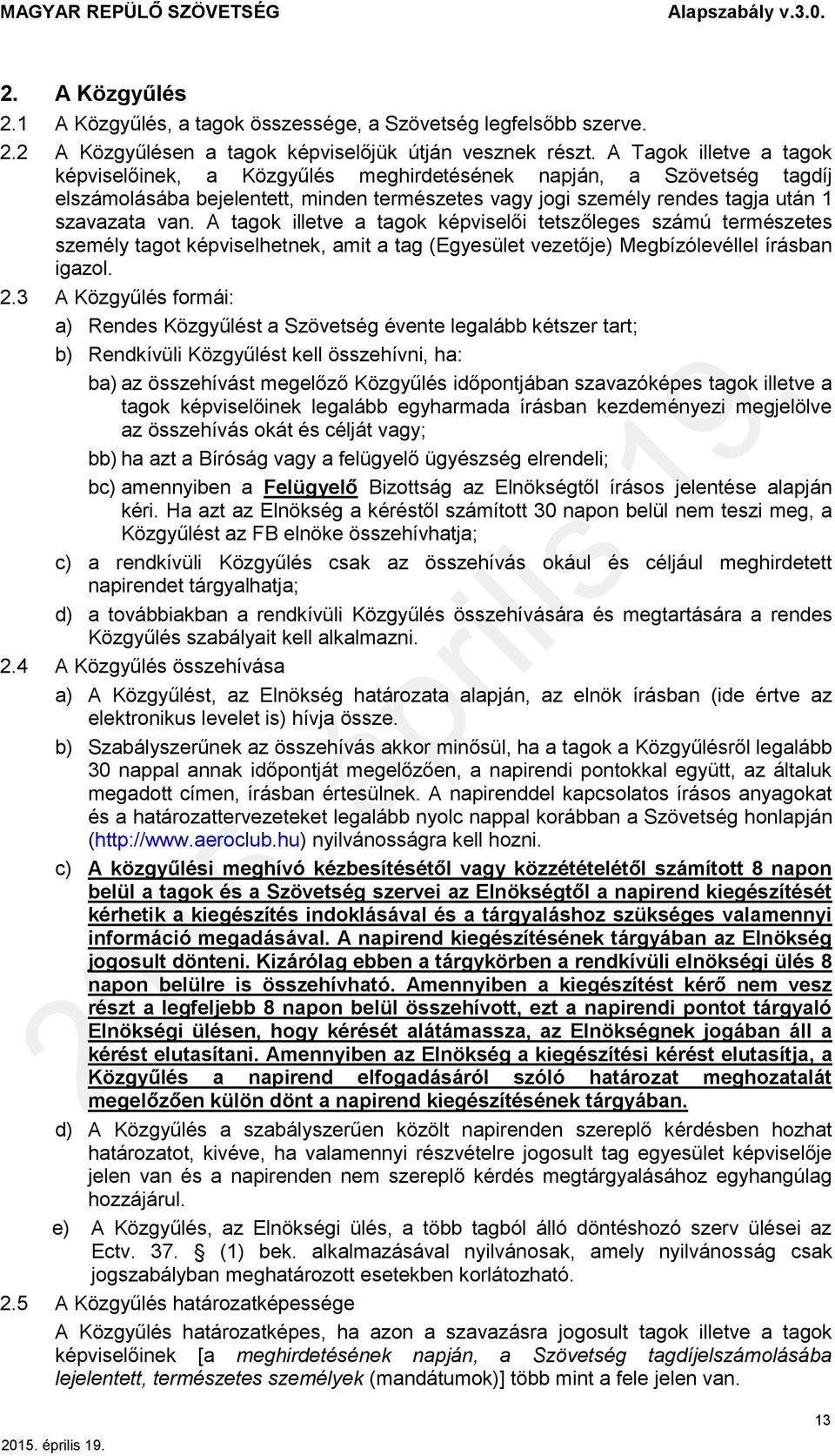 A tagok illetve a tagok képviselői tetszőleges számú természetes személy tagot képviselhetnek, amit a tag (Egyesület vezetője) Megbízólevéllel írásban igazol. 2.