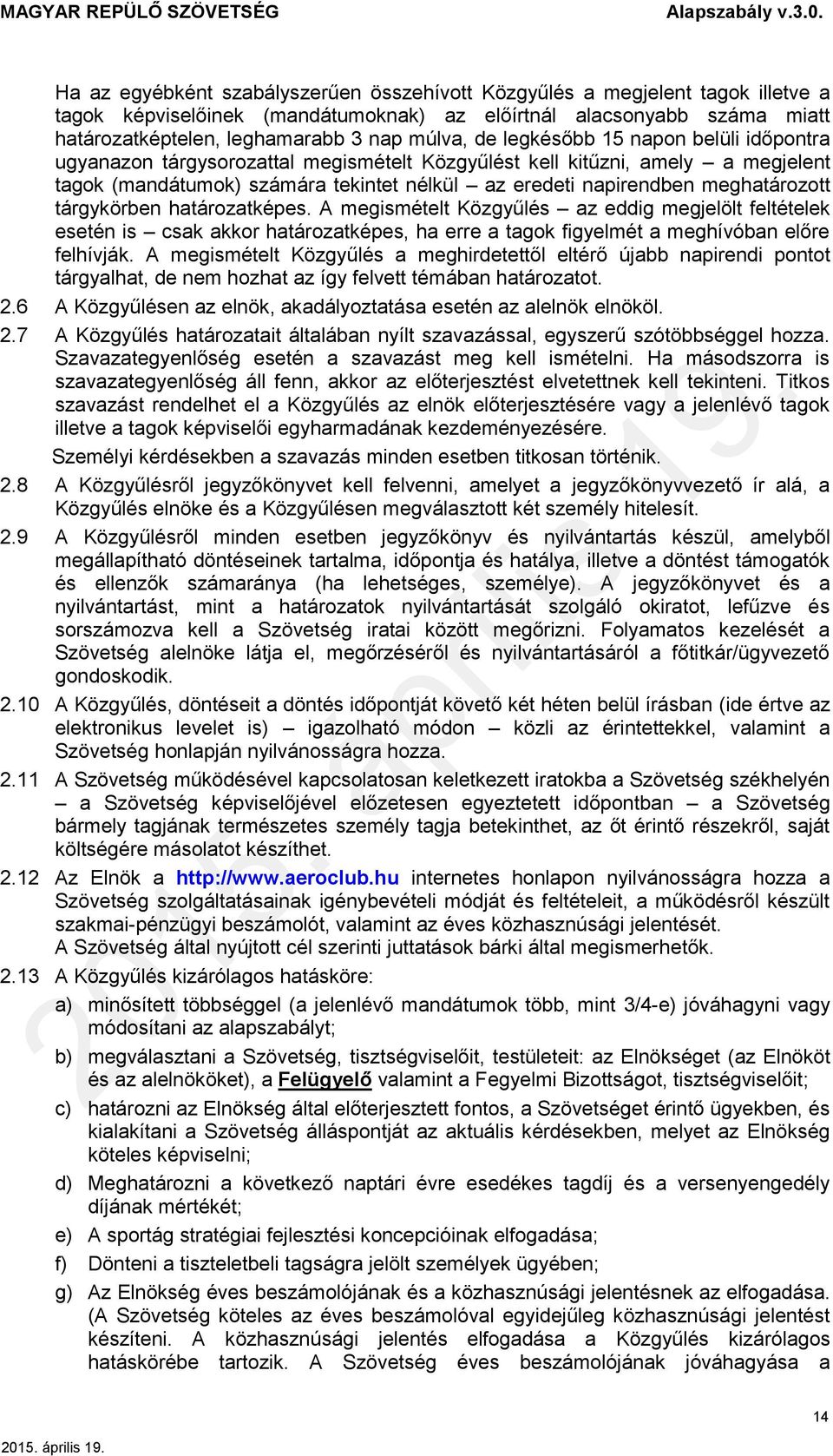 tárgykörben határozatképes. A megismételt Közgyűlés az eddig megjelölt feltételek esetén is csak akkor határozatképes, ha erre a tagok figyelmét a meghívóban előre felhívják.