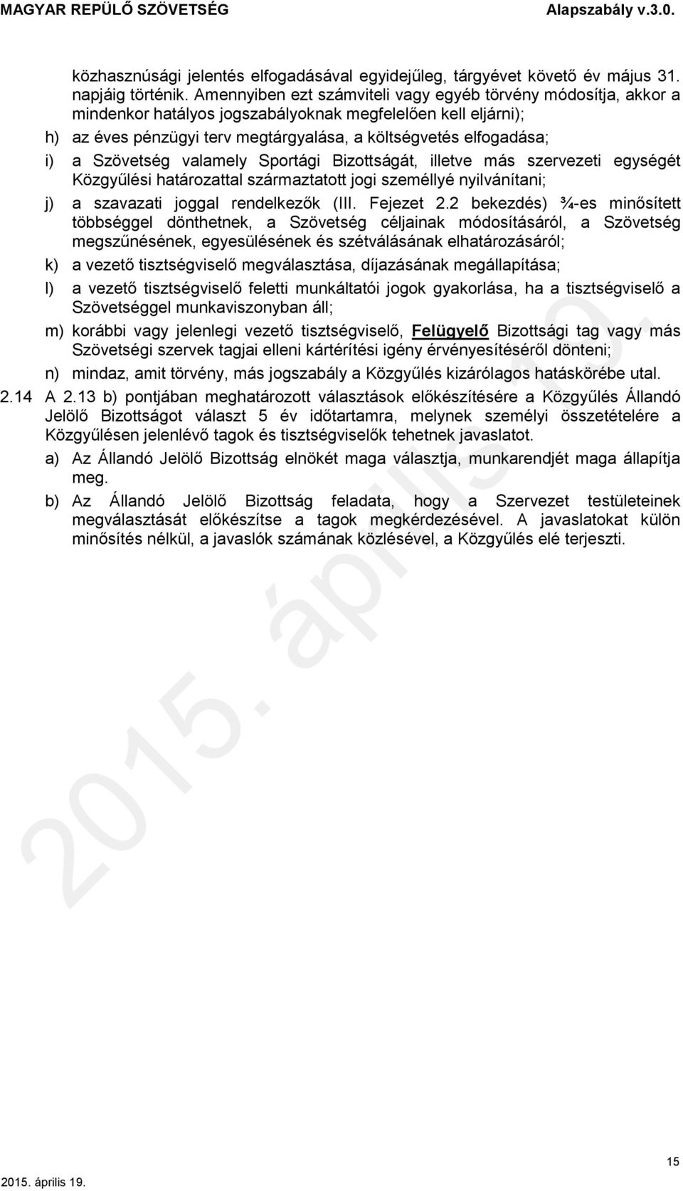 Szövetség valamely Sportági Bizottságát, illetve más szervezeti egységét Közgyűlési határozattal származtatott jogi személlyé nyilvánítani; j) a szavazati joggal rendelkezők (III. Fejezet 2.