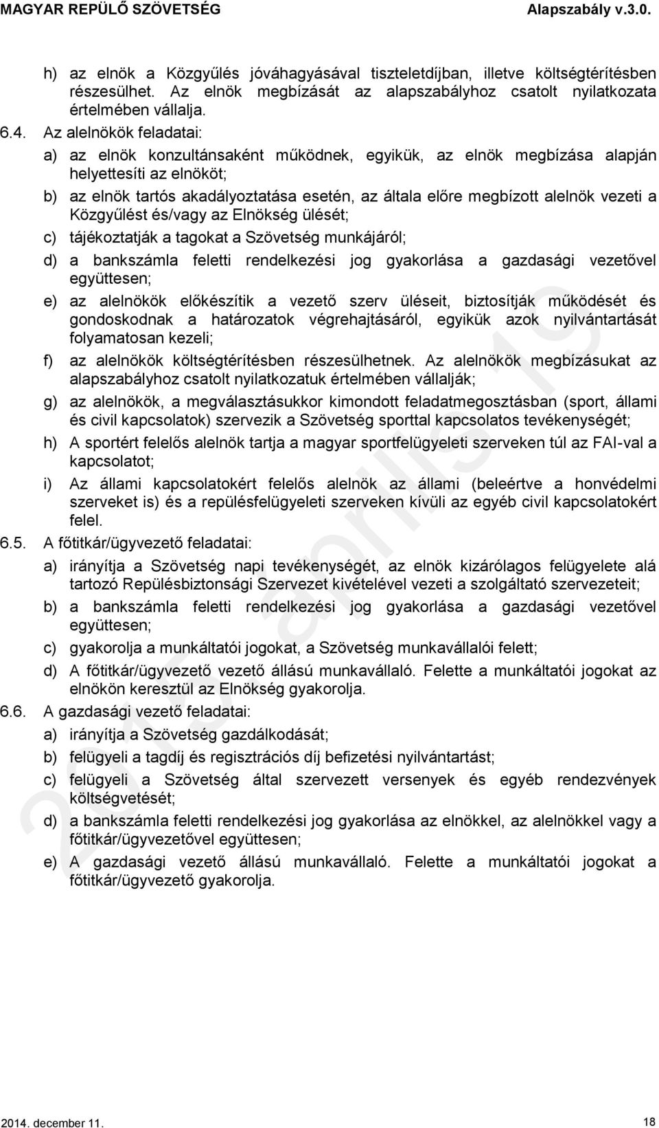 vezeti a Közgyűlést és/vagy az Elnökség ülését; c) tájékoztatják a tagokat a Szövetség munkájáról; d) a bankszámla feletti rendelkezési jog gyakorlása a gazdasági vezetővel együttesen; e) az