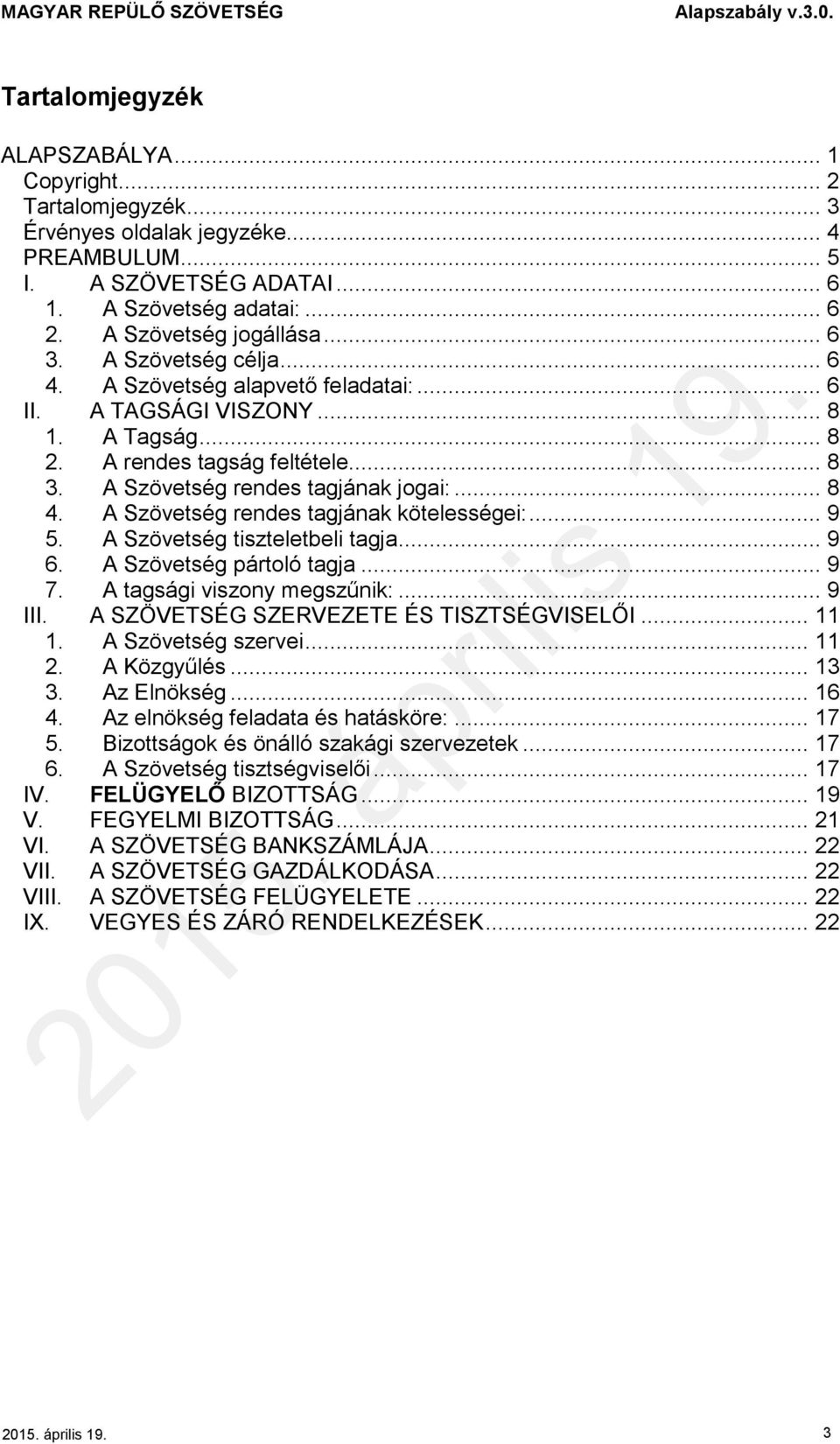 A Szövetség rendes tagjának kötelességei:... 9 5. A Szövetség tiszteletbeli tagja... 9 6. A Szövetség pártoló tagja... 9 7. A tagsági viszony megszűnik:... 9 III.