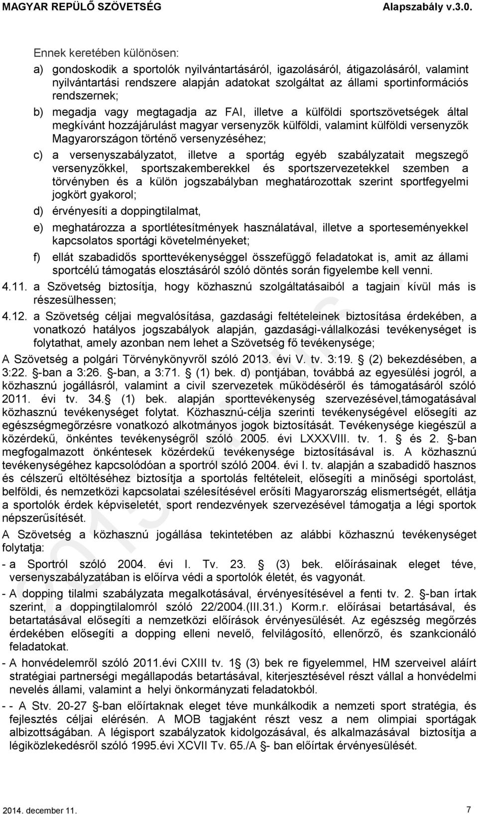 versenyzéséhez; c) a versenyszabályzatot, illetve a sportág egyéb szabályzatait megszegő versenyzőkkel, sportszakemberekkel és sportszervezetekkel szemben a törvényben és a külön jogszabályban