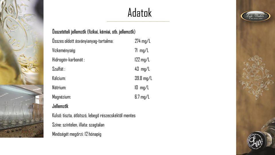 Hidrogén-karbonát : 122 mg/l Szulfát : 43 mg/l Kálcium: 39.