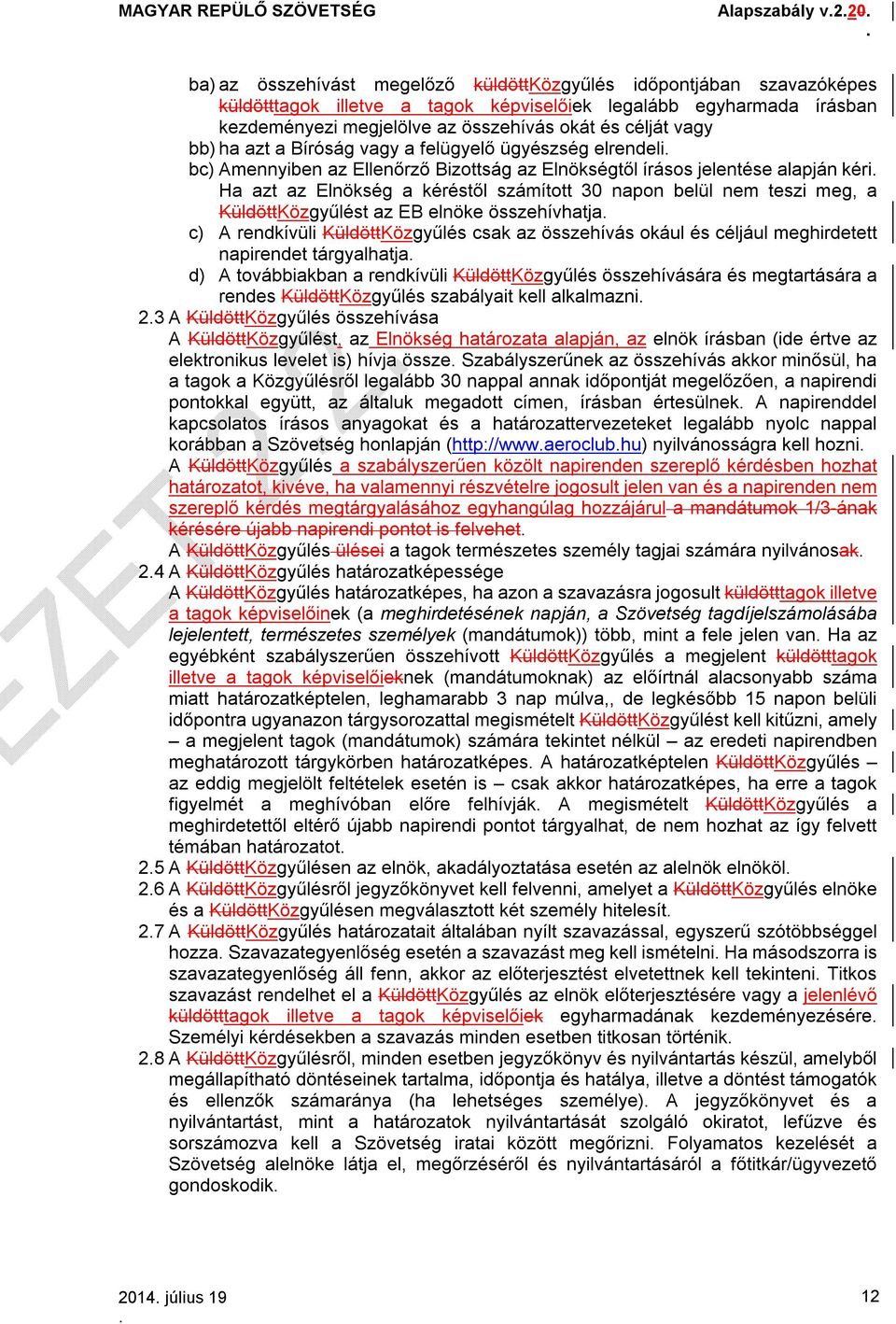 számított 30 napon belül nem teszi meg, a KüldöttKözgyűlést az EB elnöke összehívhatja c) A rendkívüli KüldöttKözgyűlés csak az összehívás okául és céljául meghirdetett napirendet tárgyalhatja d) A