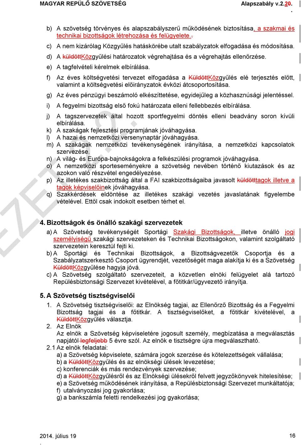 KüldöttKözgyűlés elé terjesztés előtt, valamint a költségvetési előirányzatok évközi átcsoportosítása g) Az éves pénzügyi beszámoló elkészíttetése, egyidejűleg a közhasznúsági jelentéssel i) A