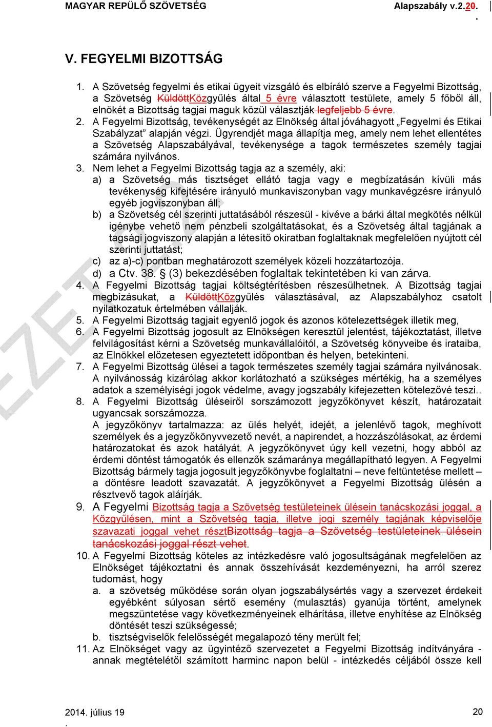 Ügyrendjét maga állapítja meg, amely nem lehet ellentétes a Szövetség Alapszabályával, tevékenysége a tagok természetes személy tagjai számára nyilvános 3 Nem lehet a Fegyelmi Bizottság tagja az a