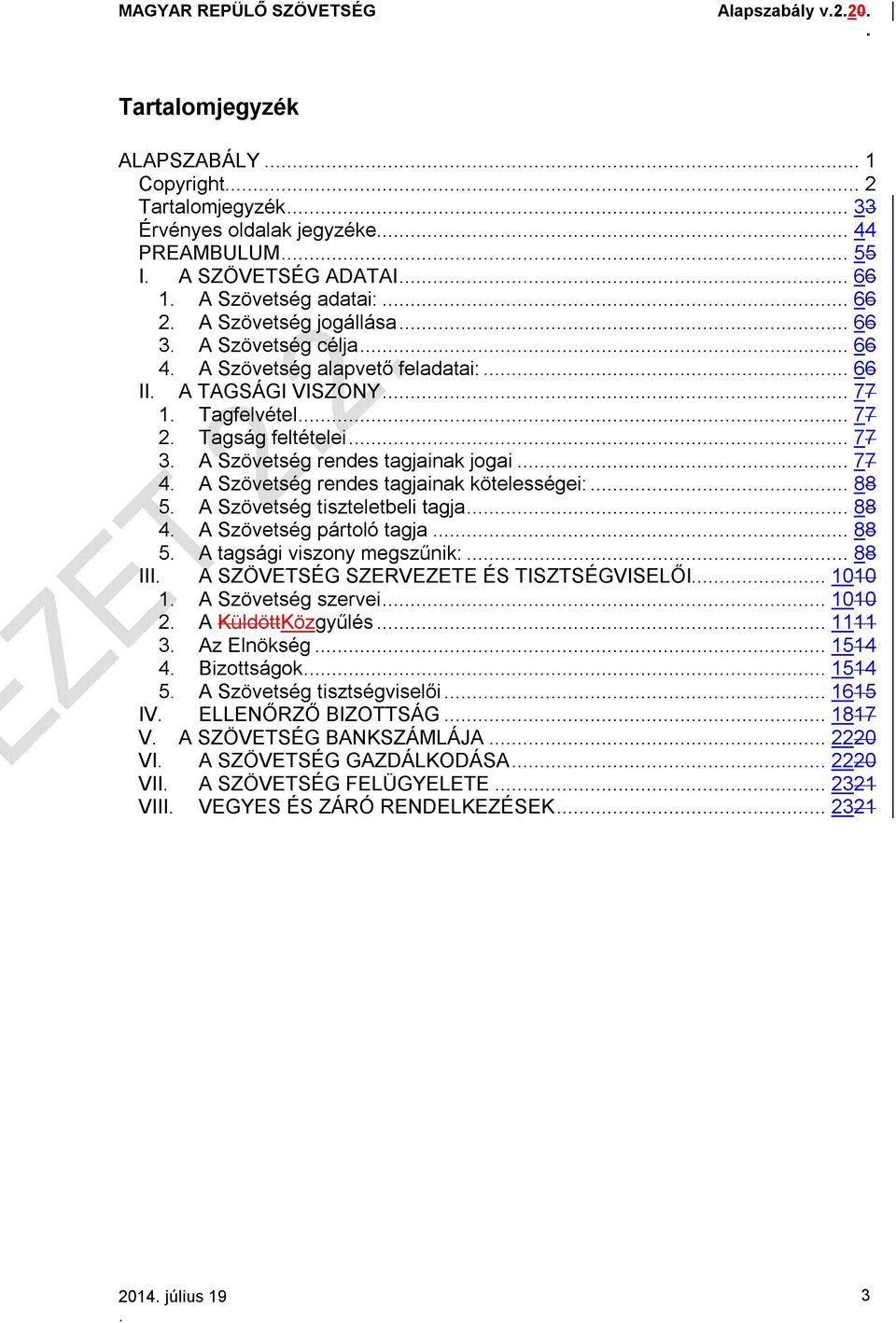 kötelességei: 88 5 A Szövetség tiszteletbeli tagja 88 4 A Szövetség pártoló tagja 88 5 A tagsági viszony megszűnik: 88 III A SZÖVETSÉG SZERVEZETE ÉS TISZTSÉGVISELŐI 1010 1 A Szövetség szervei 1010 2