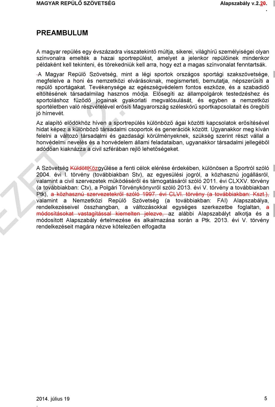 honi és nemzetközi elvárásoknak, megismerteti, bemutatja, népszerűsíti a repülő sportágakat Tevékenysége az egészségvédelem fontos eszköze, és a szabadidő eltöltésének társadalmilag hasznos módja