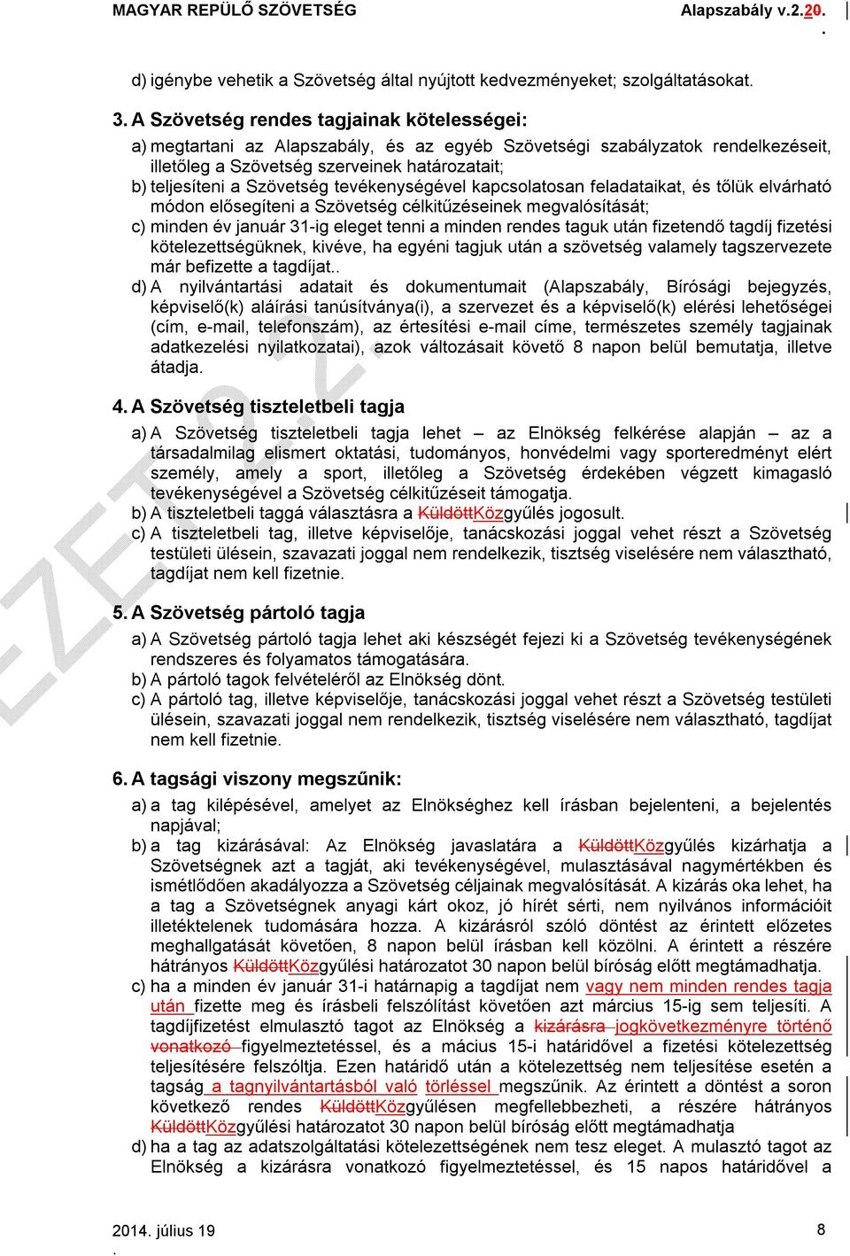 célkitűzéseinek megvalósítását; c) minden év január 31-ig eleget tenni a minden rendes taguk után fizetendő tagdíj fizetési kötelezettségüknek, kivéve, ha egyéni tagjuk után a szövetség valamely