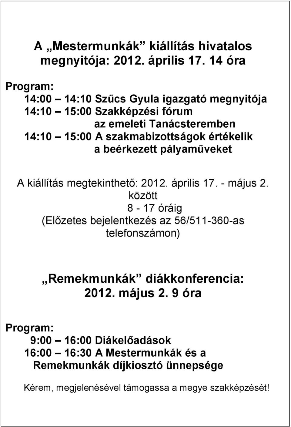 szakmabizottságok értékelik a beérkezett pályaműveket A kiállítás megtekinthető: 2012. április 17. - május 2.