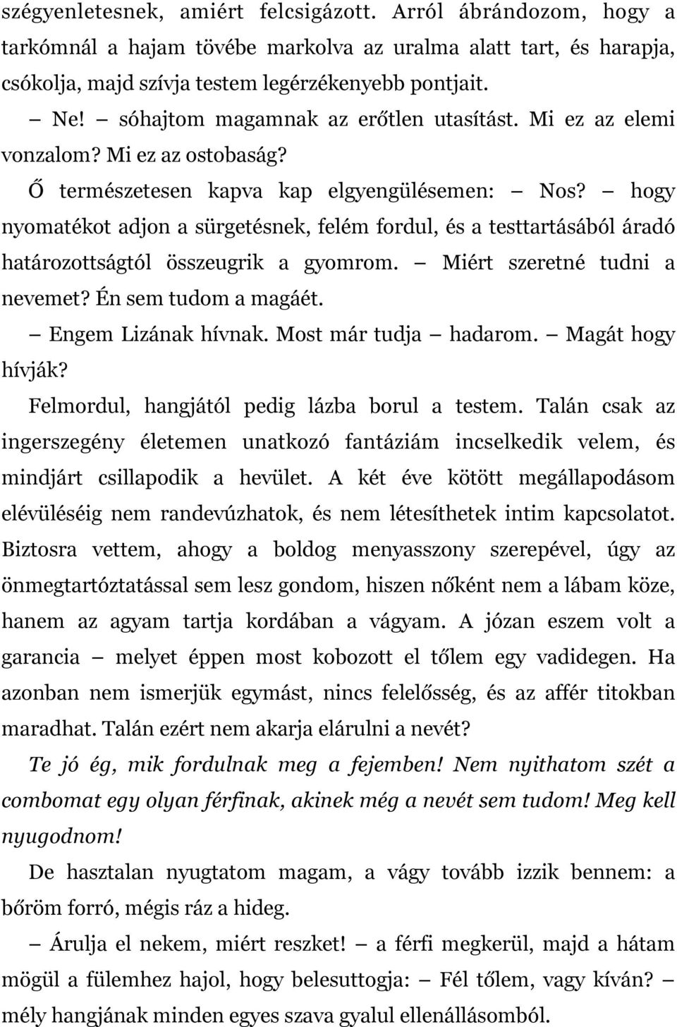 hogy nyomatékot adjon a sürgetésnek, felém fordul, és a testtartásából áradó határozottságtól összeugrik a gyomrom. Miért szeretné tudni a nevemet? Én sem tudom a magáét. Engem Lizának hívnak.