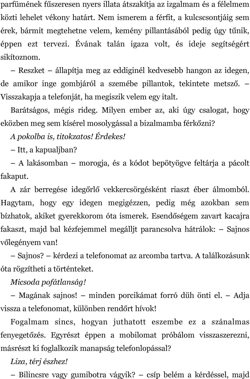 Reszket állapítja meg az eddiginél kedvesebb hangon az idegen, de amikor inge gombjáról a szemébe pillantok, tekintete metsző. Visszakapja a telefonját, ha megiszik velem egy italt.